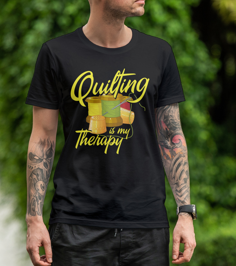 Quilting Is My Therapy Thread And Sewing Humor T-Shirt