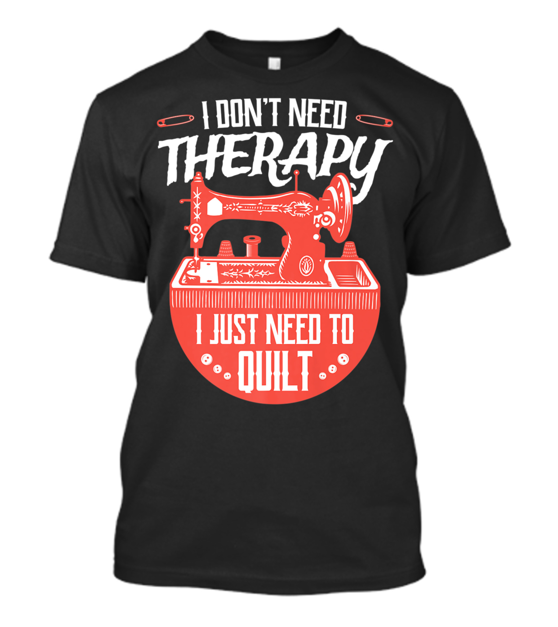 I Don't Need Therapy I Just Need To Quilt Sewing Machine Quilting T-Shirt