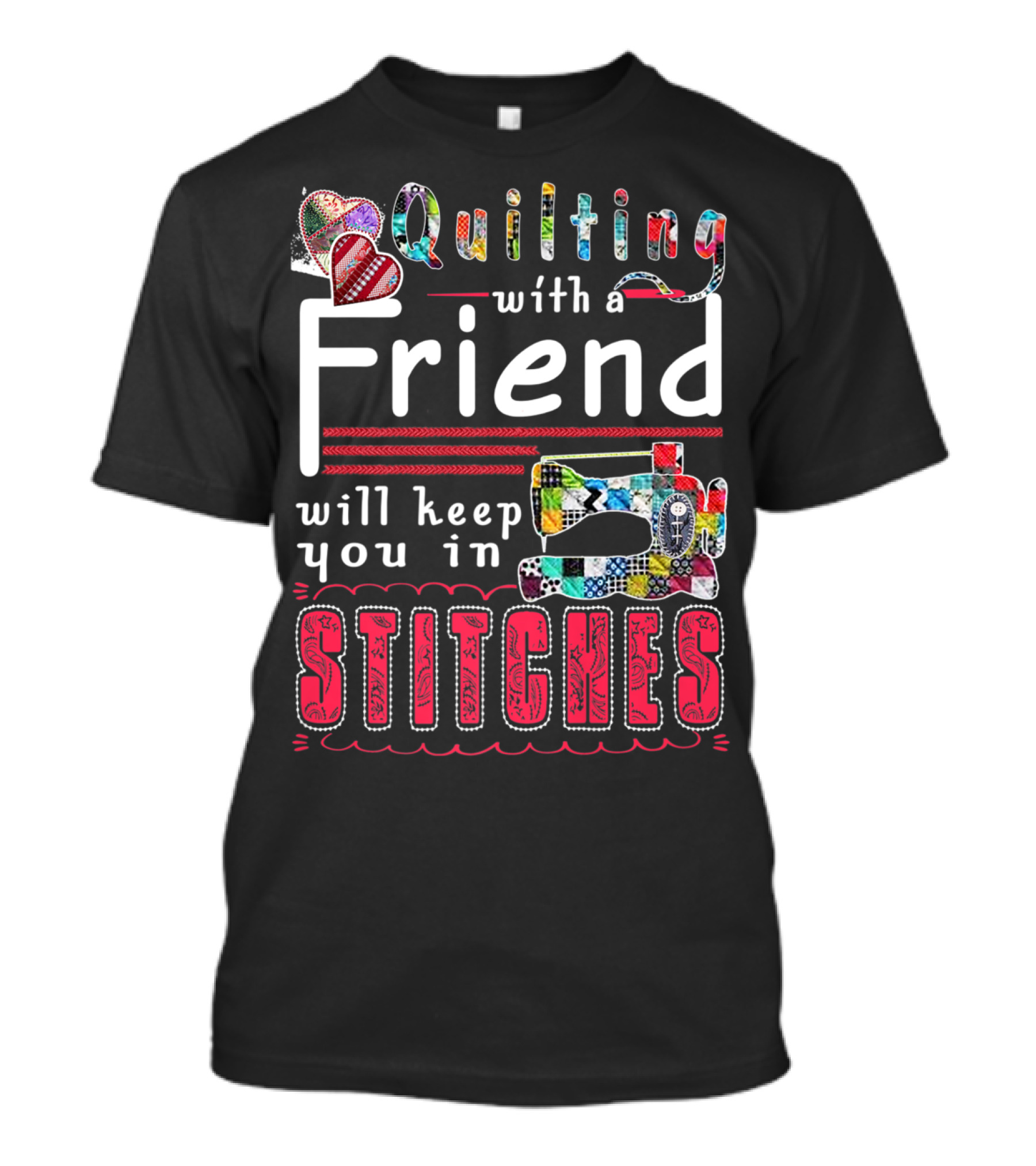 Quilting With A Friend Will Keep You In Stitches T-Shirt