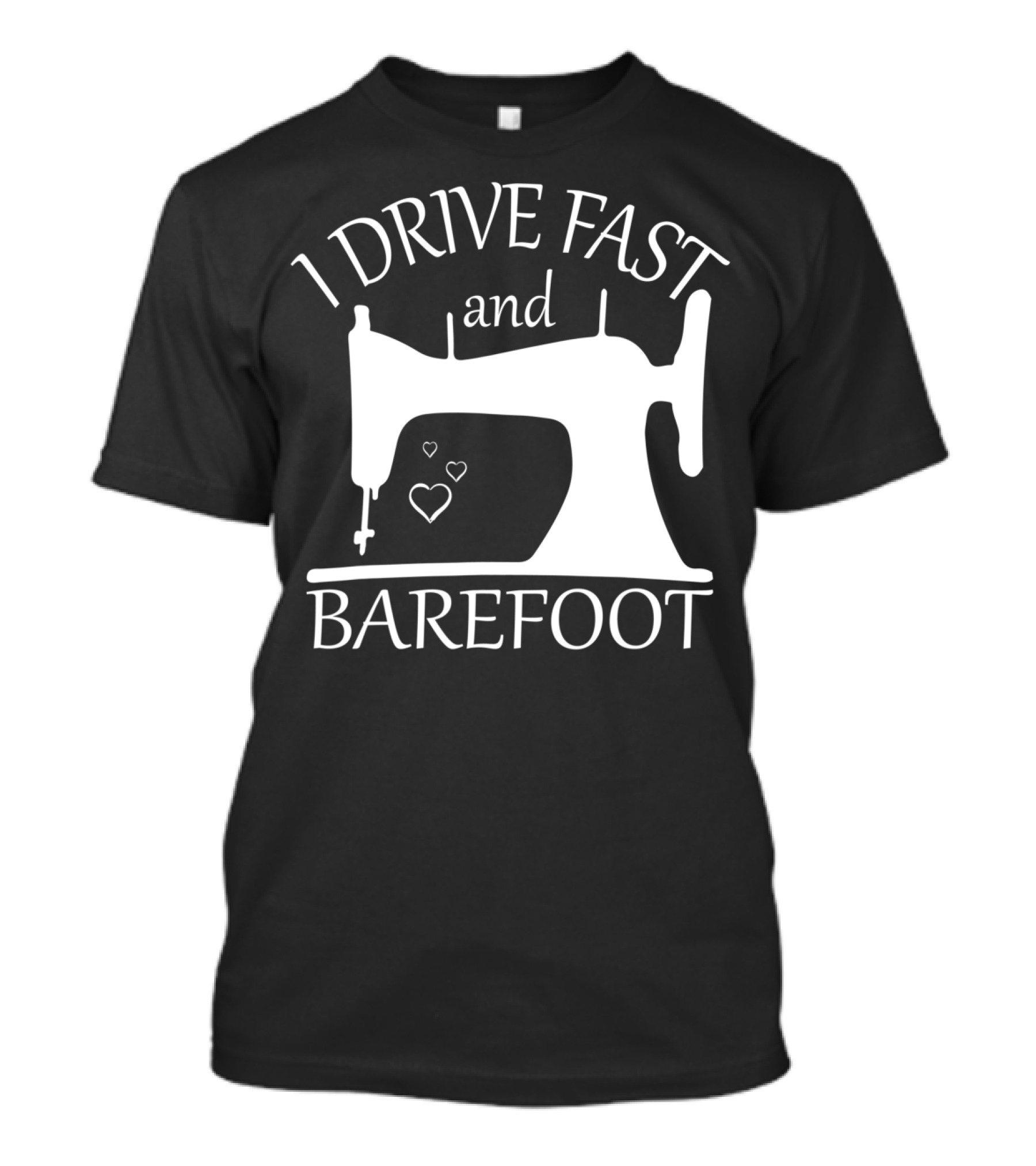 I Drive Fast And Barefoot Sewing Machine Hearts T-Shirt