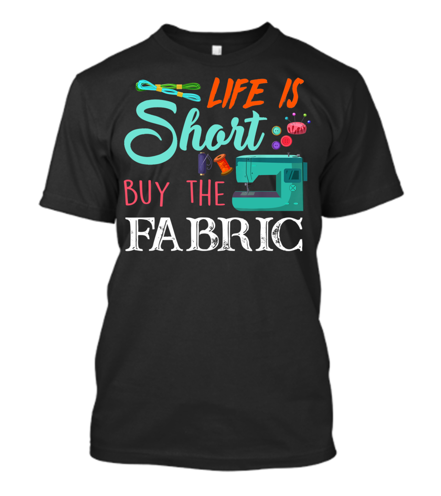 Life Is Short Buy The Fabric Sewing Humor Quilting Essentials T-Shirt