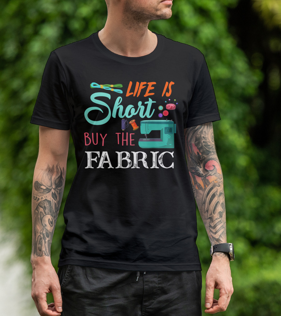 Life Is Short Buy The Fabric Sewing Humor Quilting Essentials T-Shirt