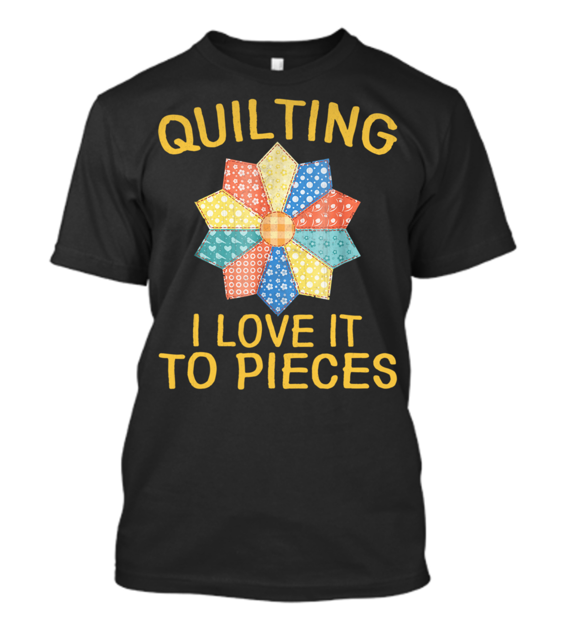 QUILTING I LOVE IT TO PIECES T-Shirt
