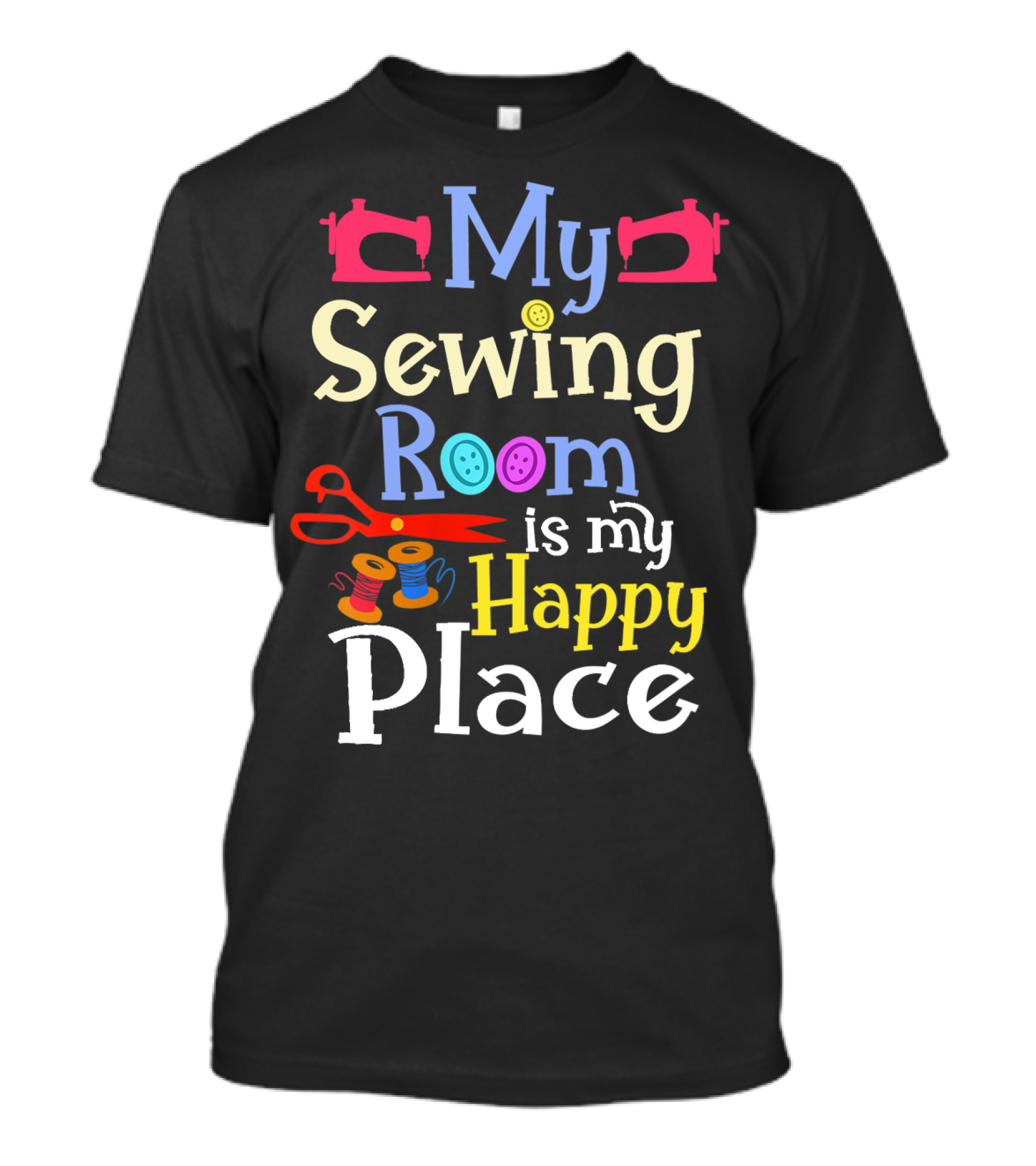My Sewing Room Is My Happy Place Sewing Quilters Crafting T-Shirt