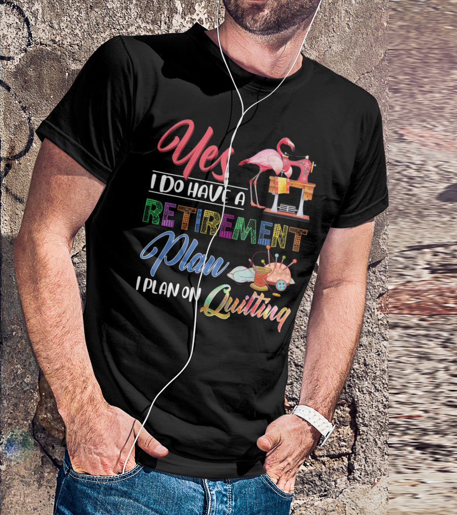 Yes I Do Have A Retirement Plan I Plan On Quilting Flamingo Sewing Machine T-Shirt