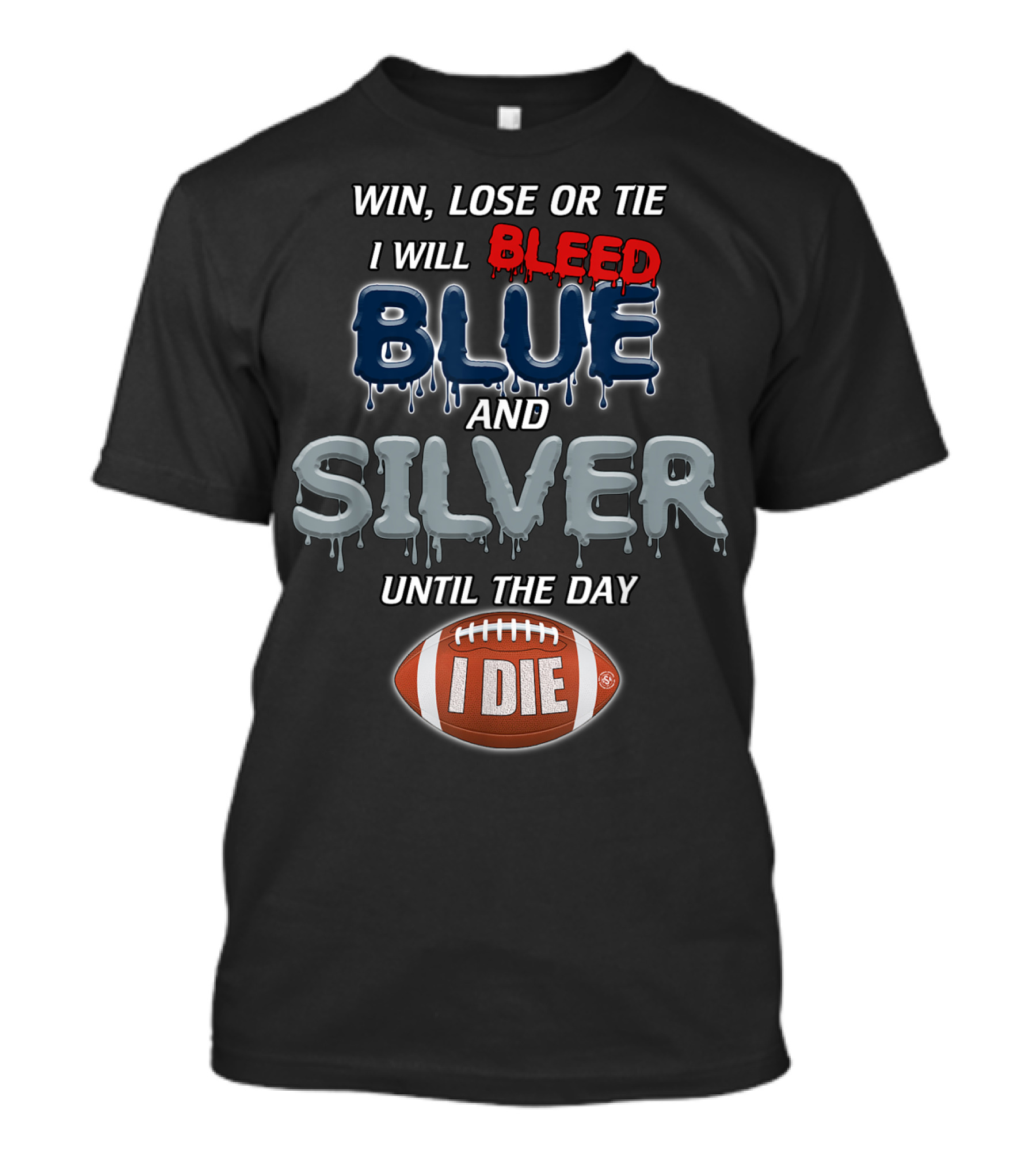 Win Lose Or Tie I Will Bleed Blue And Silver Until The Day I Die Football T-Shirt