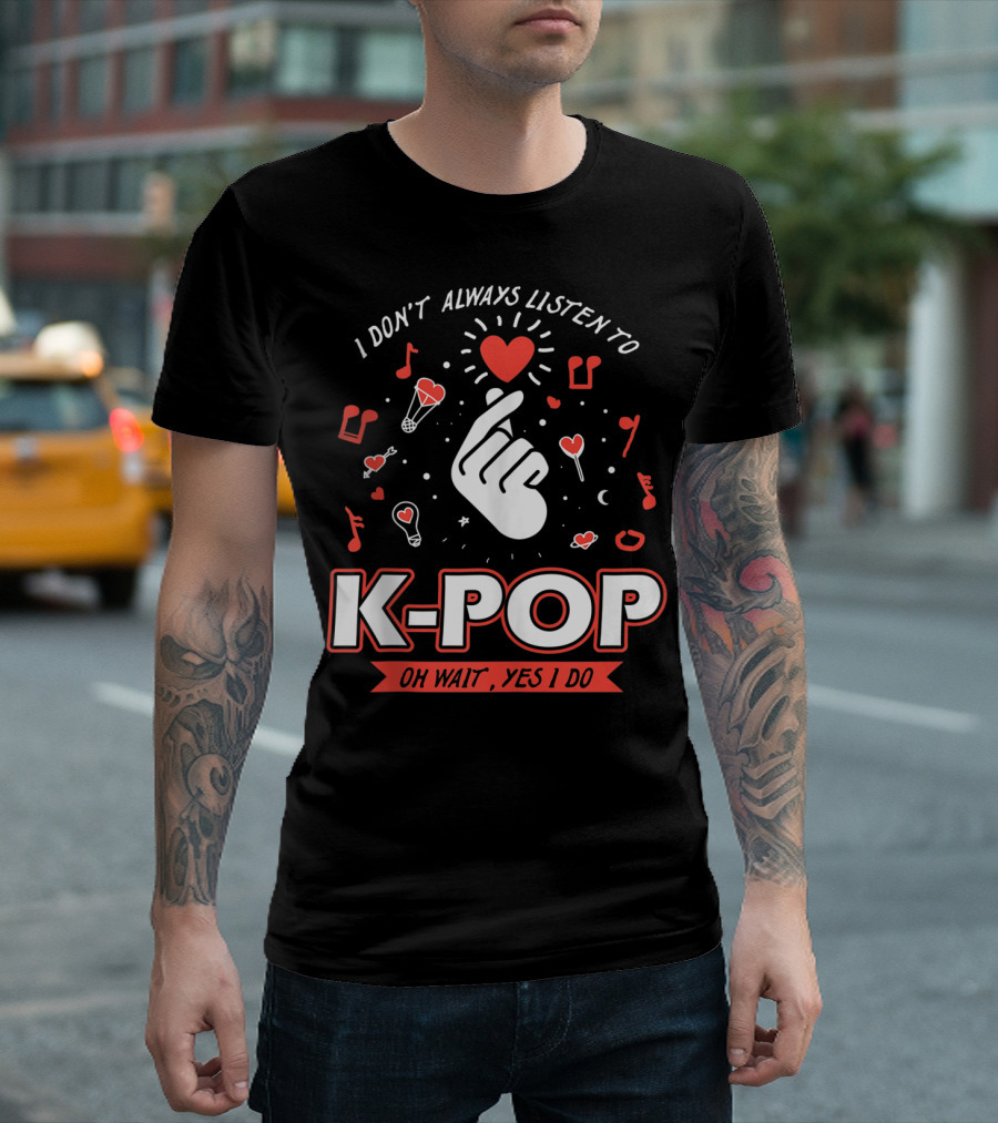I Don't Always Listen to K-Pop Oh Wait Yes I Do Finger Heart Music Notes T-Shirt