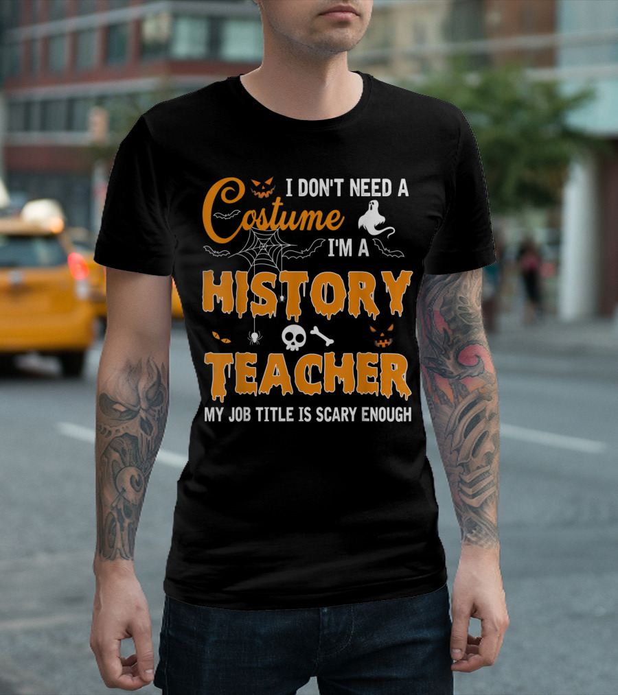 I Don't Need A Costume I'm A History Teacher My Job Title Is Scary Enough Ghost Spider Skull T-Shirt