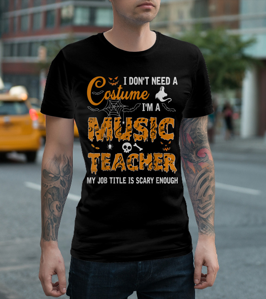 I Don't Need A Costume I'm A Music Teacher My Job Title Is Scary Enough Halloween Spider Ghost Skull Text T-Shirt