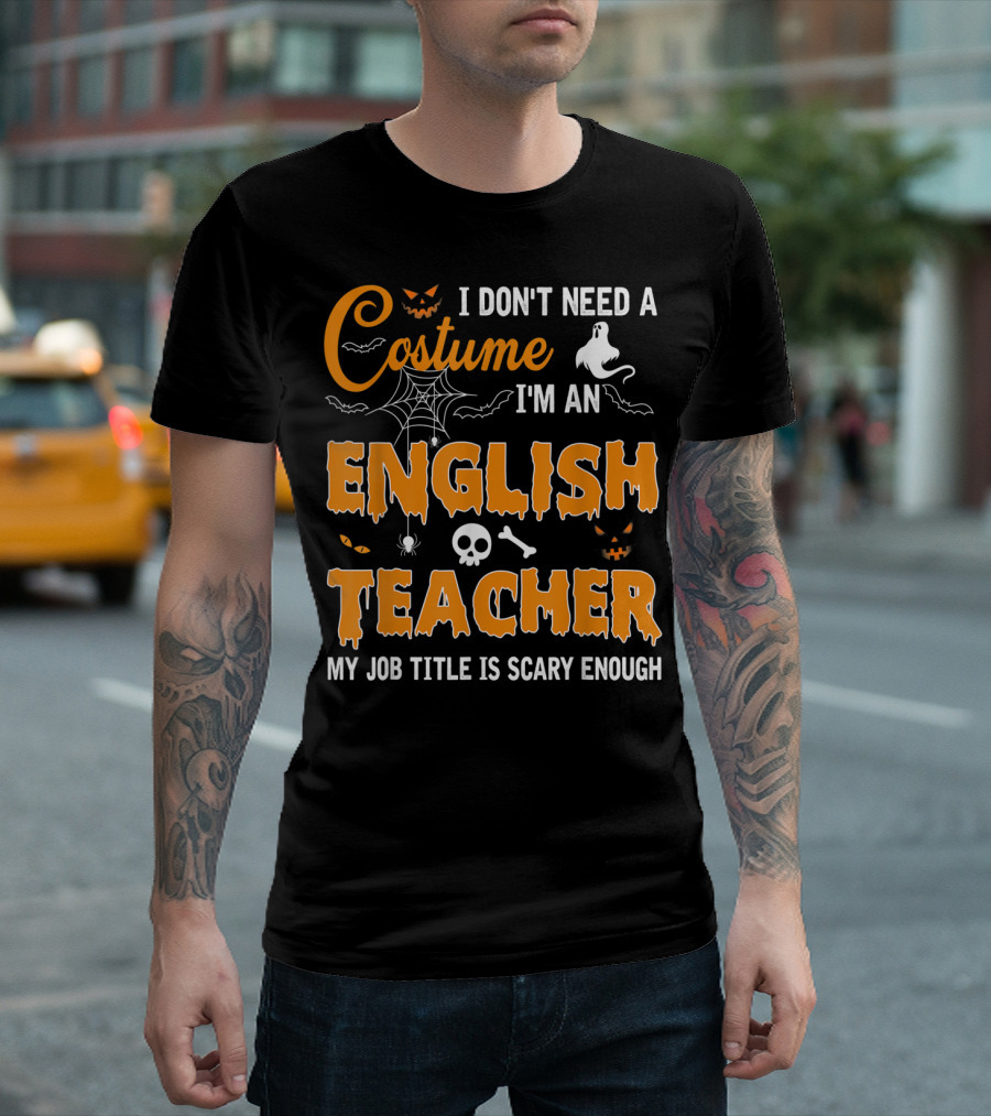 I Don't Need A Costume I'm An English Teacher My Job Title Is Scary Enough Halloween Ghost Spider Skull T-Shirt