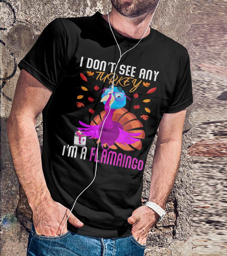 I Don't See Any Turkey I'm A Flamingo Turkey Dressed As Flamingo Surrounded By Autumn Leaves T-Shirt