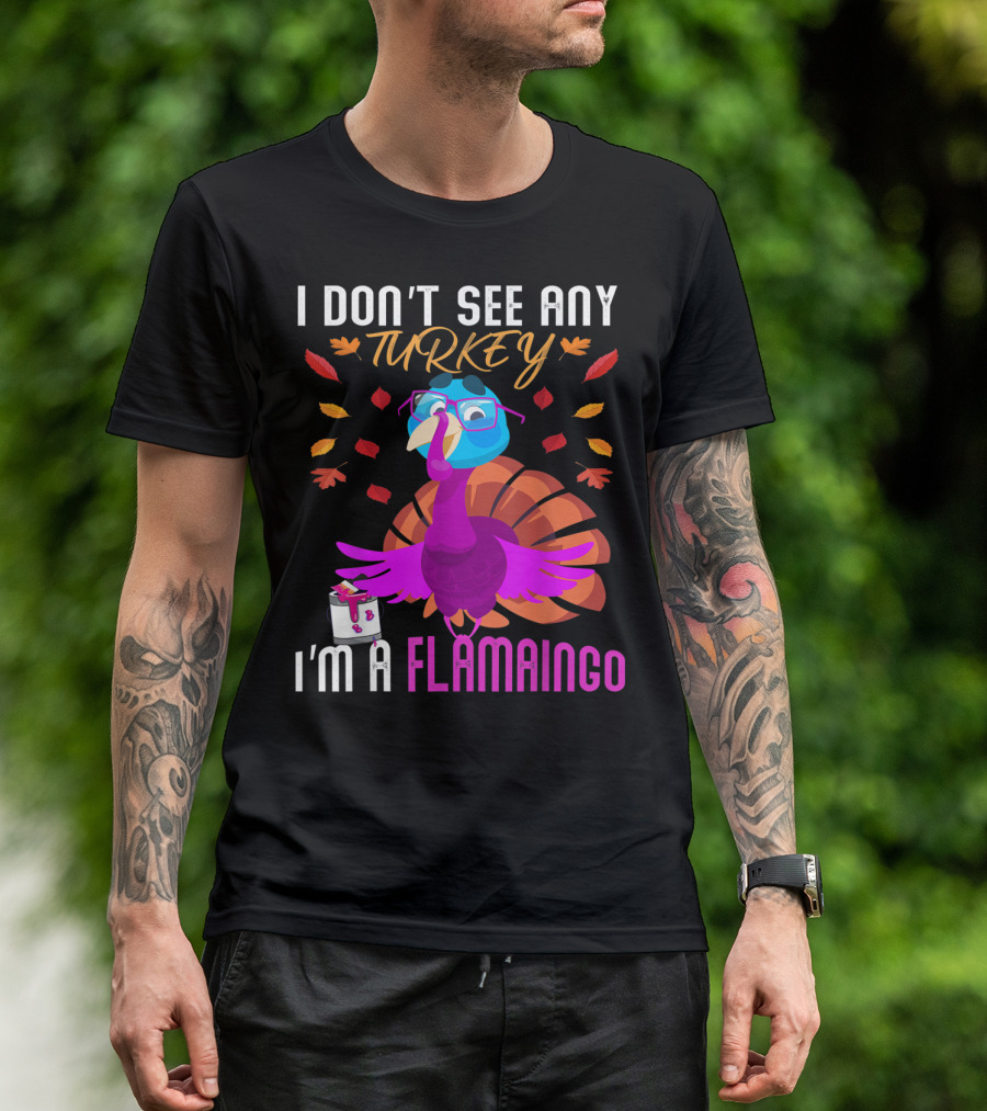 I Don't See Any Turkey I'm A Flamingo Turkey Dressed As Flamingo Surrounded By Autumn Leaves T-Shirt