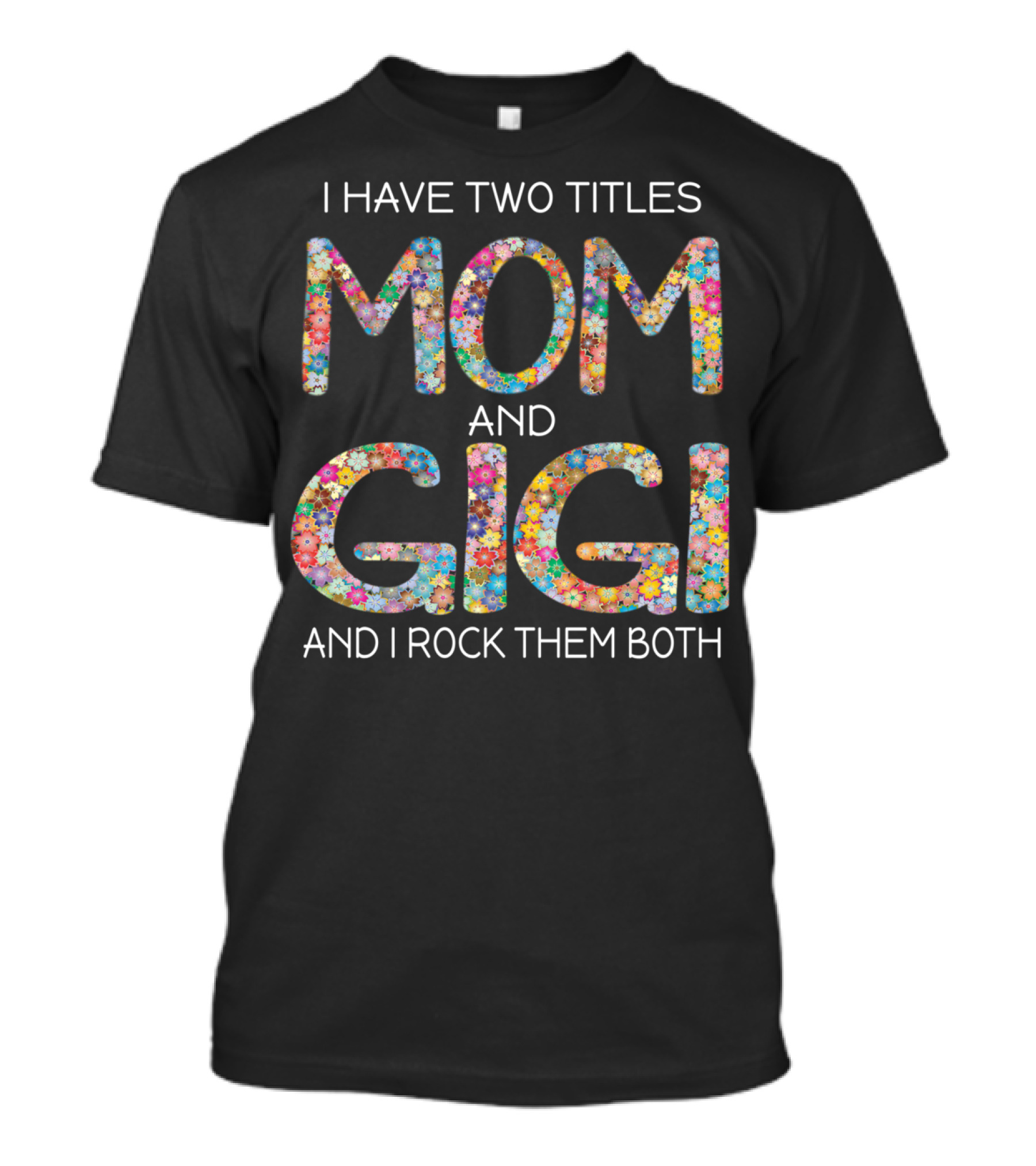 I Have Two Titles Mom And Gigi Floral And I Rock Them Both T-Shirt