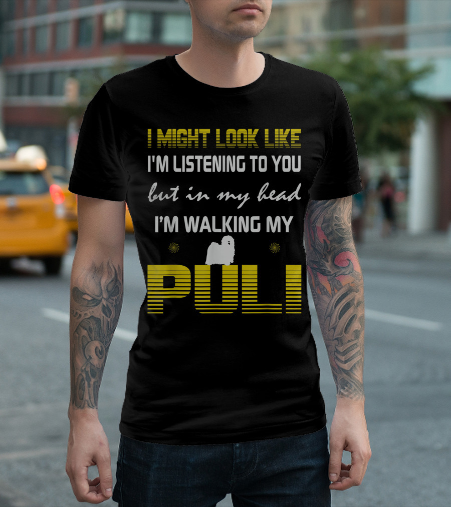 I Might Look Like I'm Listening to You but in My Head I'm Walking My Puli Dog T-Shirt
