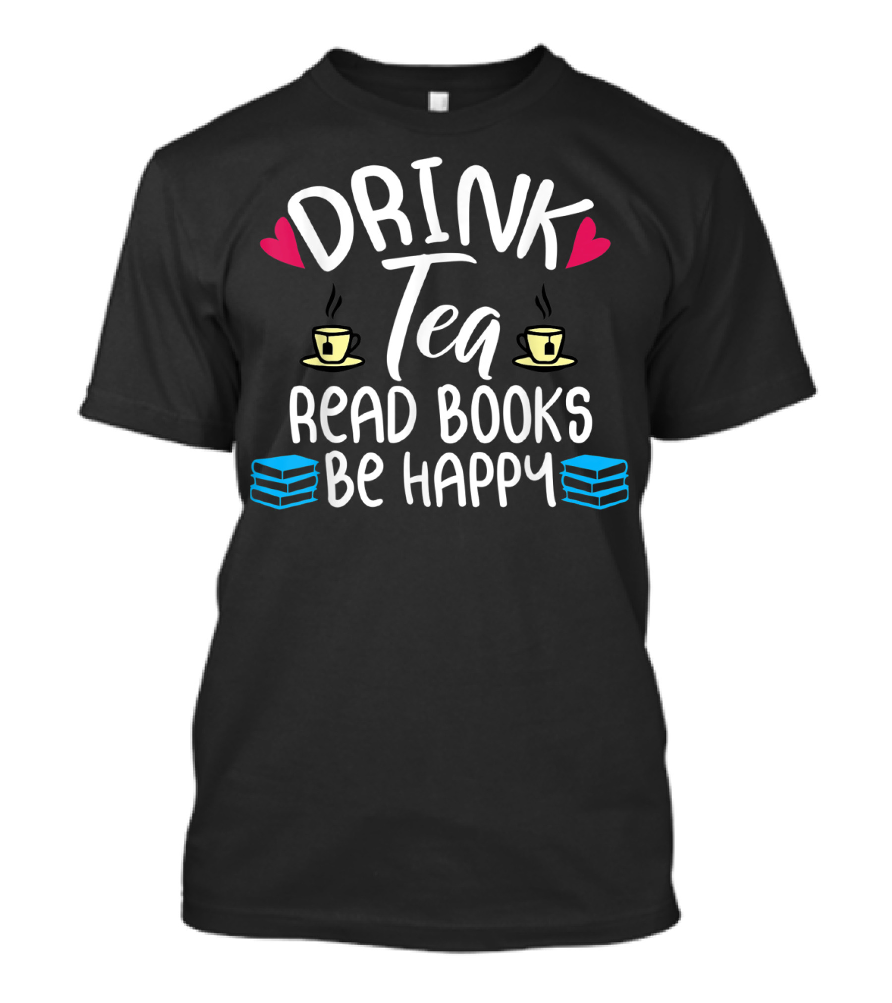 Drink Tea Read Books Be Happy Bookaholic Coffee Cups Heart Books T-Shirt