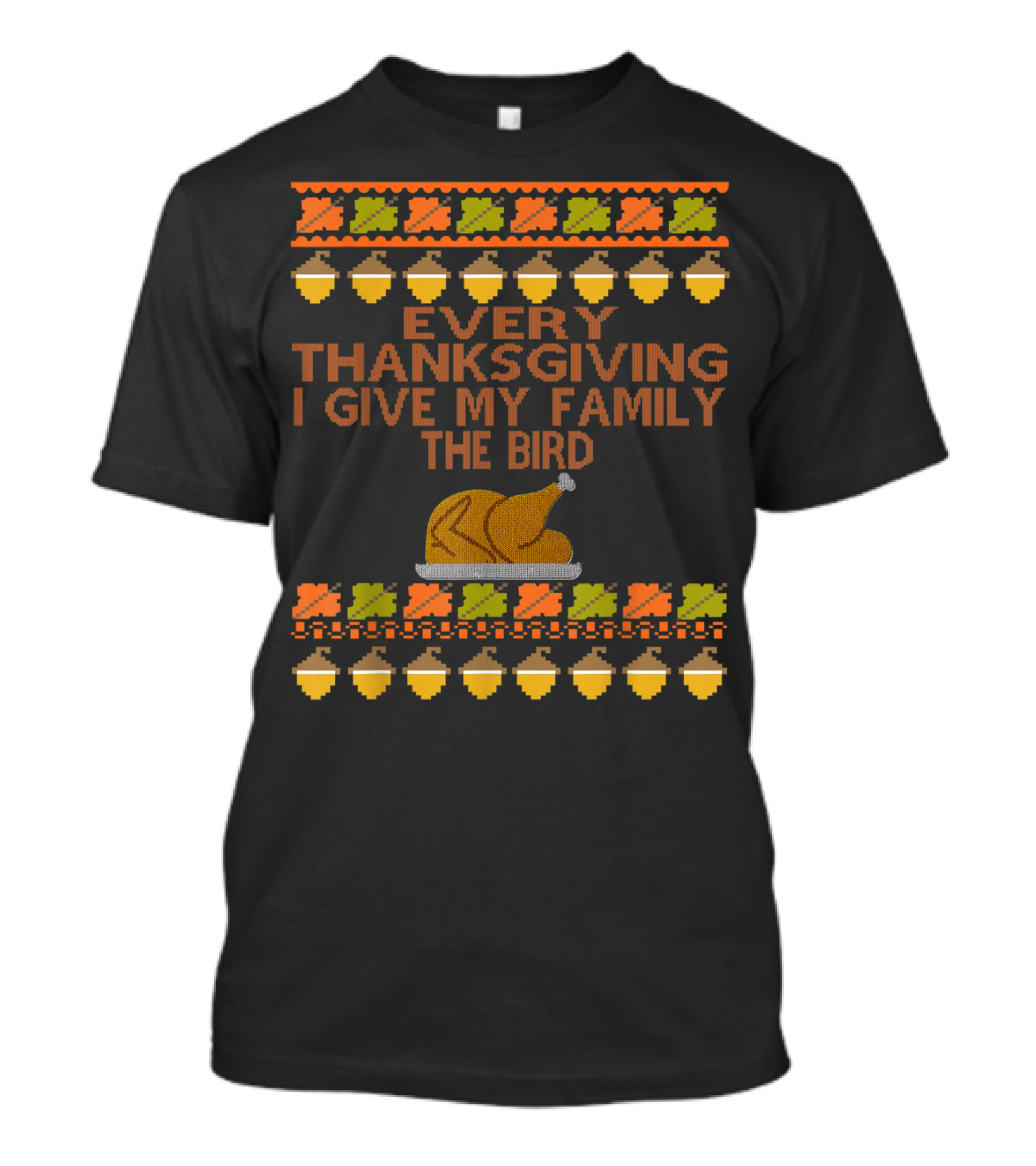 Every Thanksgiving I Give My Family The Bird Turkey Acorn T-Shirt