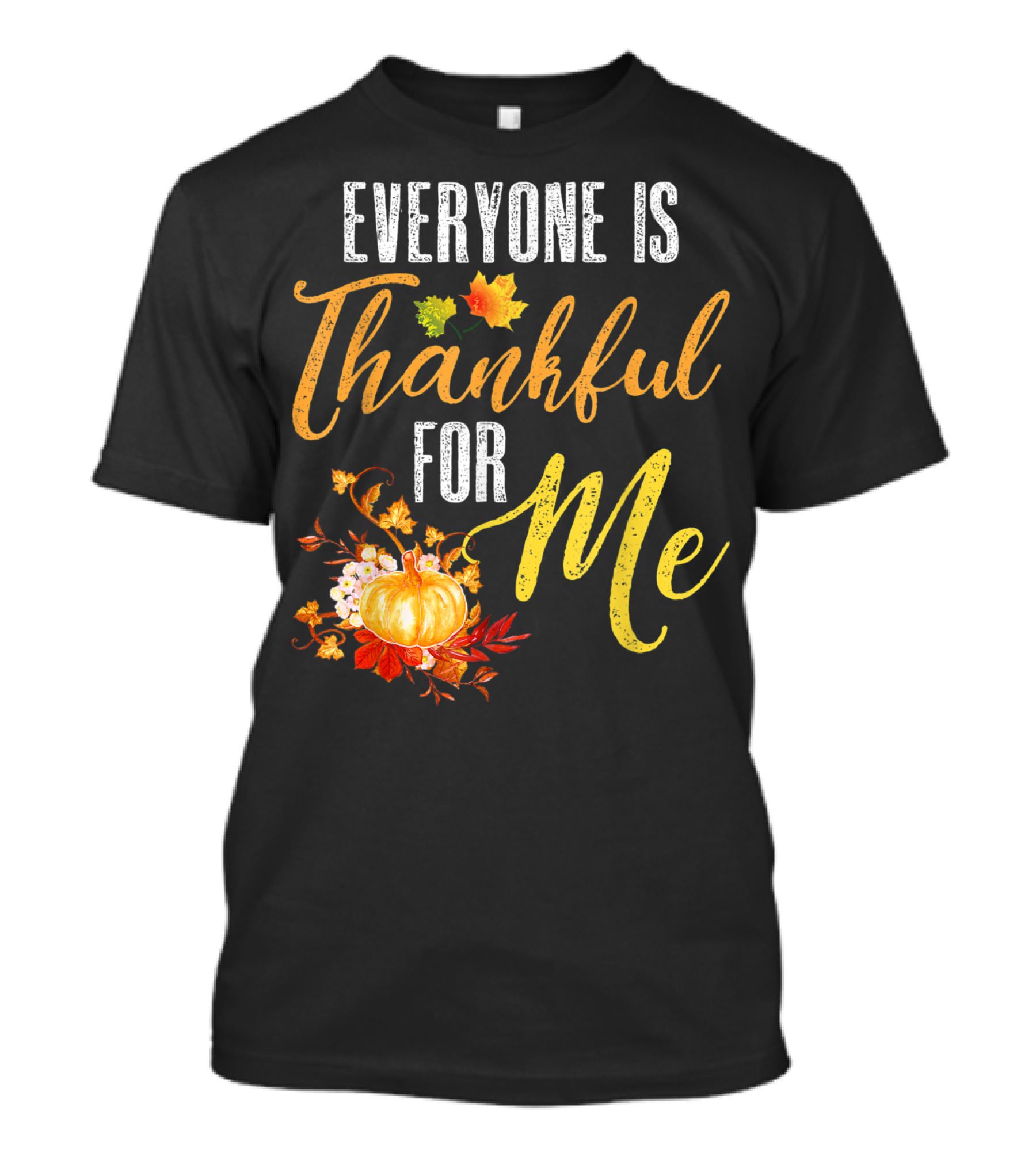 Everyone Is Thankful For Me Pumpkin Leaves Autumn T-Shirt