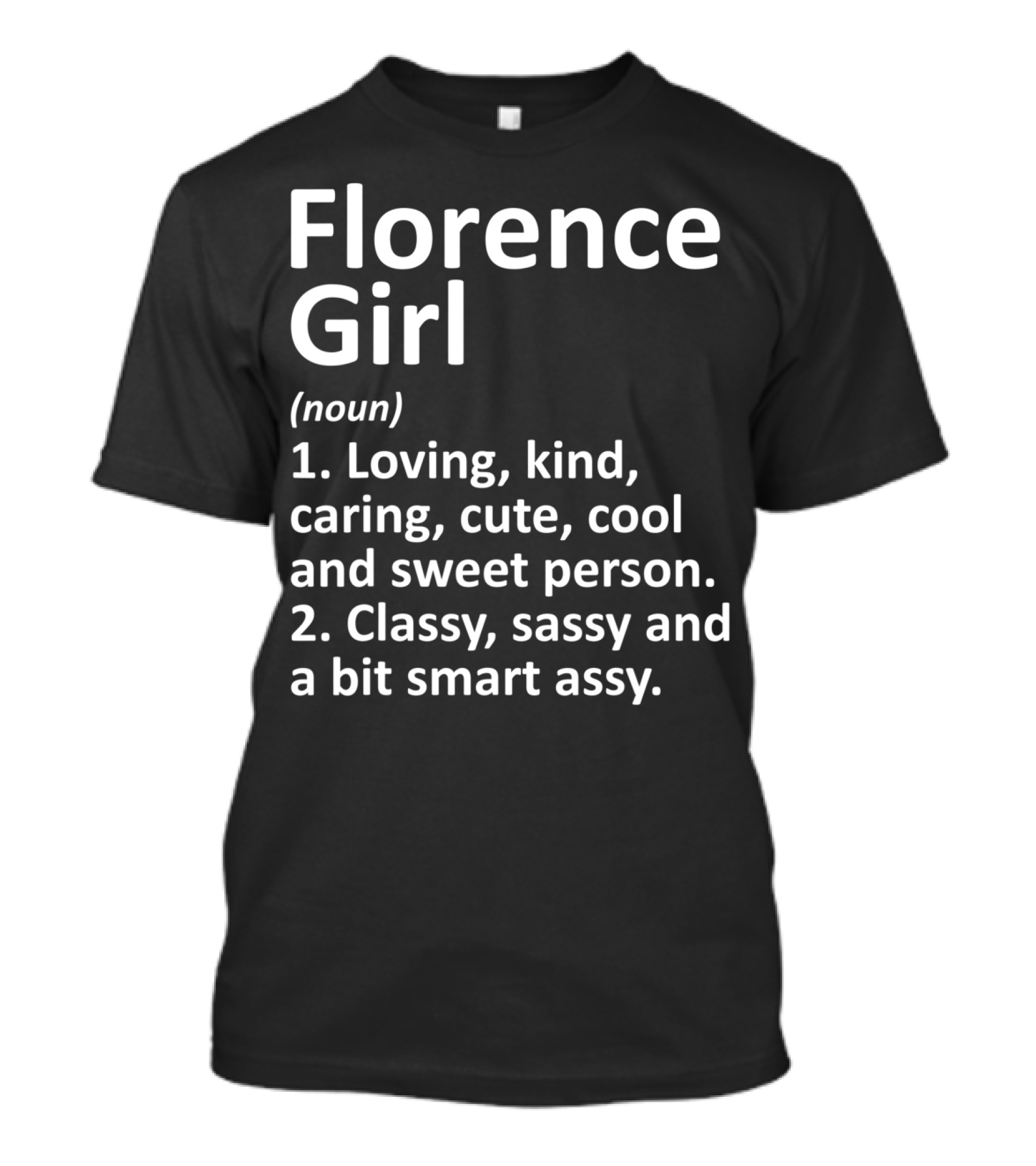 Florence Girl Noun Definition: Loving, Kind, Caring, Cute, Cool, And Sweet Person; Classy, Sassy, And A Bit Smart Assy T-Shirt