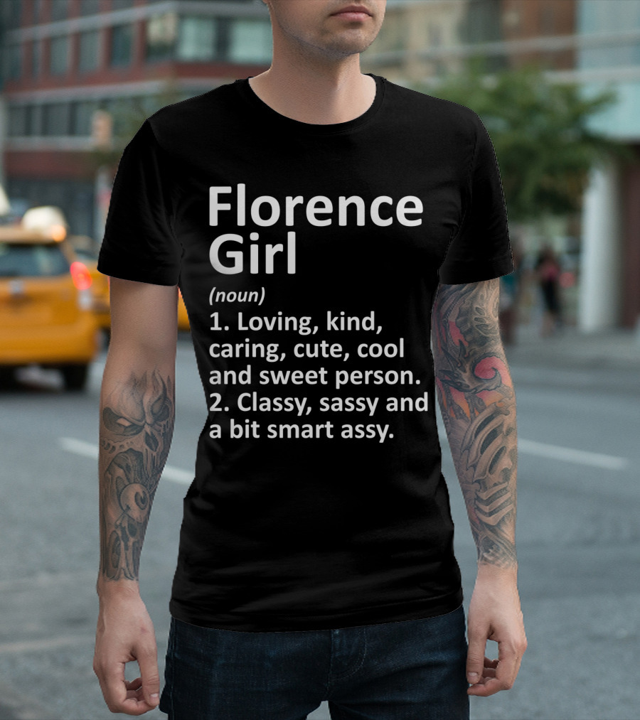 Florence Girl Noun Definition: Loving, Kind, Caring, Cute, Cool, And Sweet Person; Classy, Sassy, And A Bit Smart Assy T-Shirt