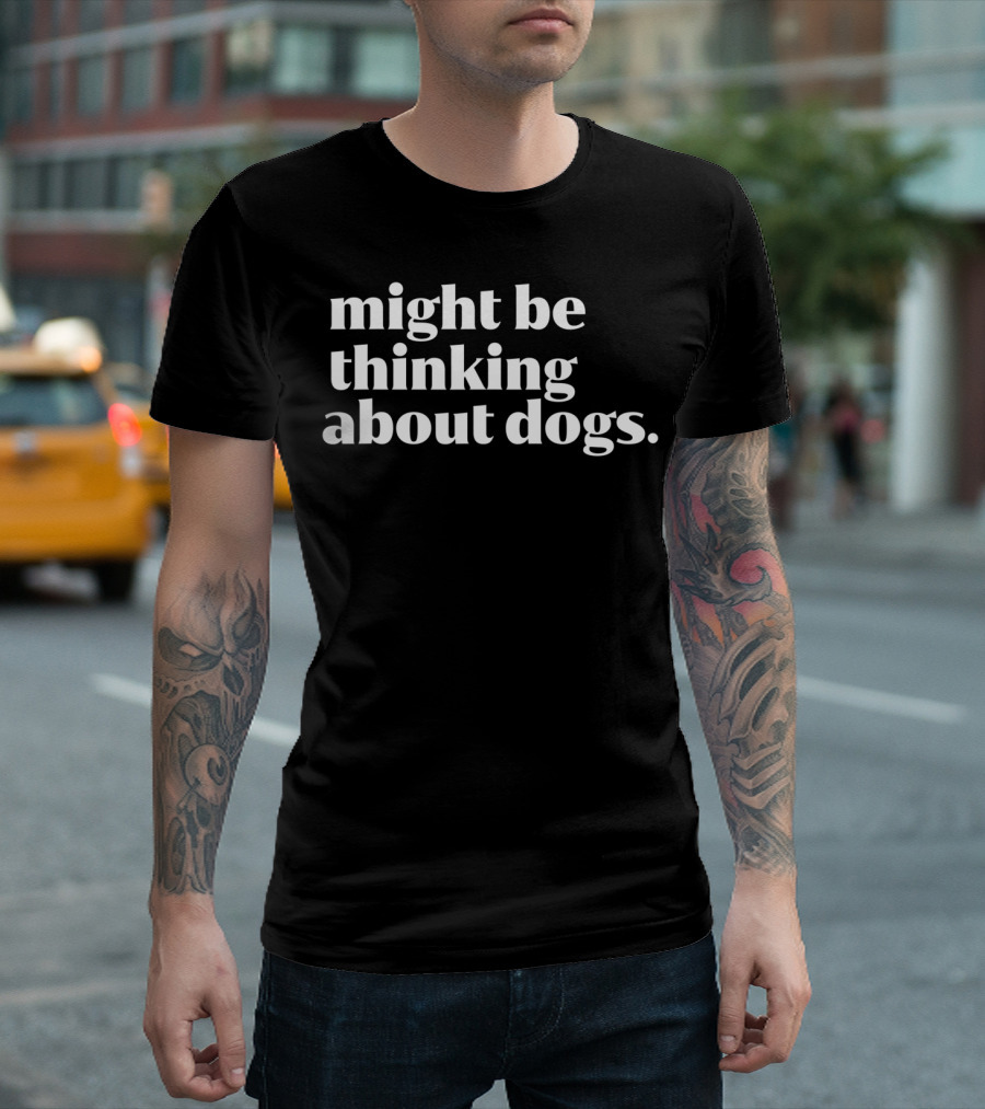 Might Be Thinking About Dogs Funny Animal Lover Dog Pet Owner Or Vet Tech T-Shirt