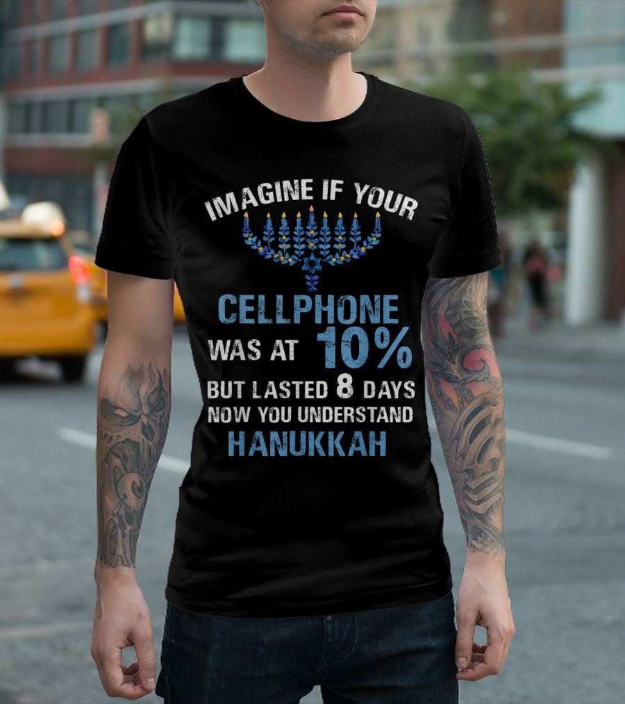 Imagine If Your Cellphone Was at 10% But Lasted 8 Days Now You Understand Hanukkah T-Shirt