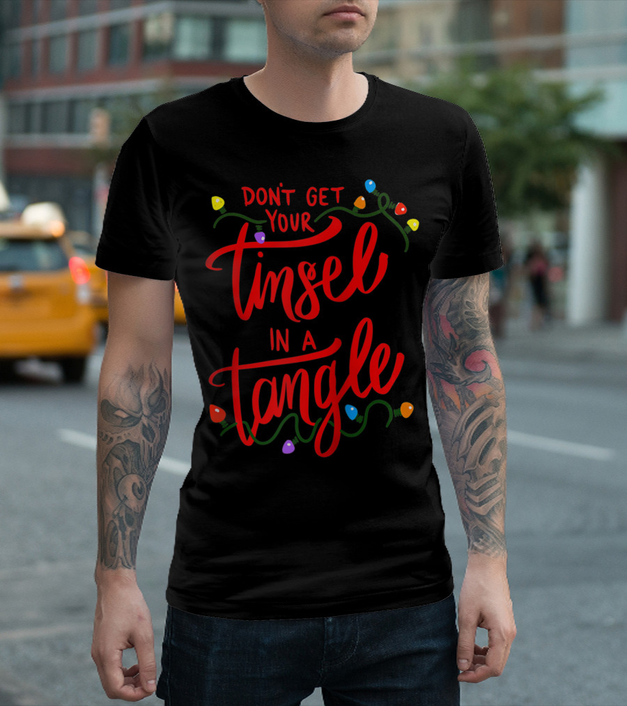 Don't Get Your Tinsel in a Tangle Christmas Lights T-Shirt