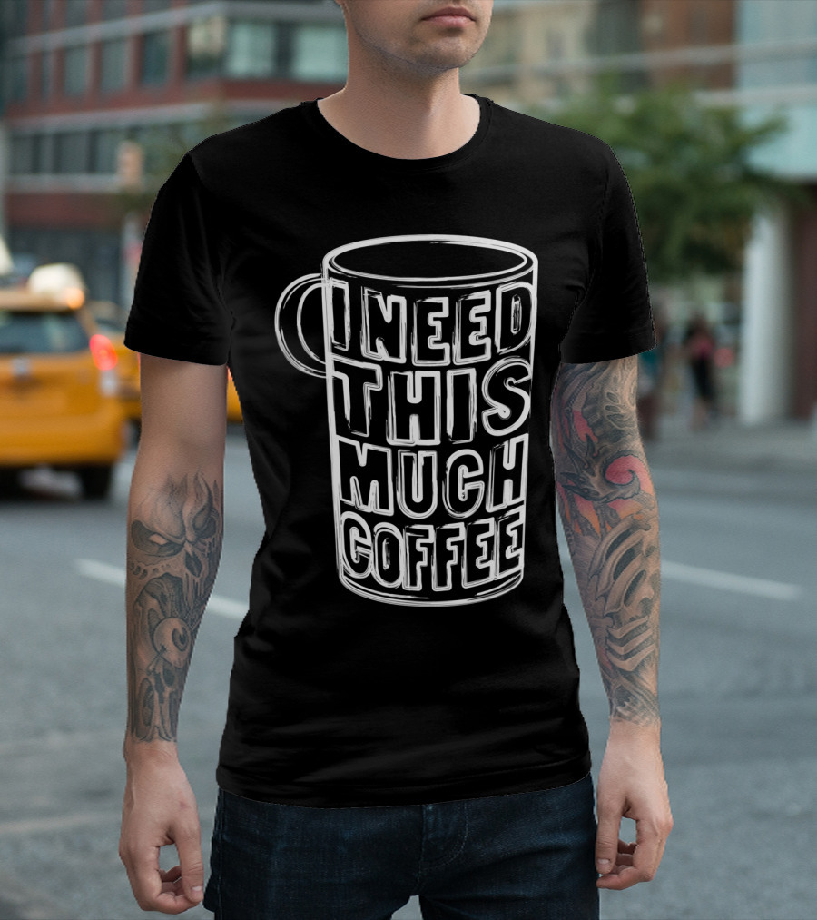 I Need This Much Coffee Funny Drinker Mug T-Shirt
