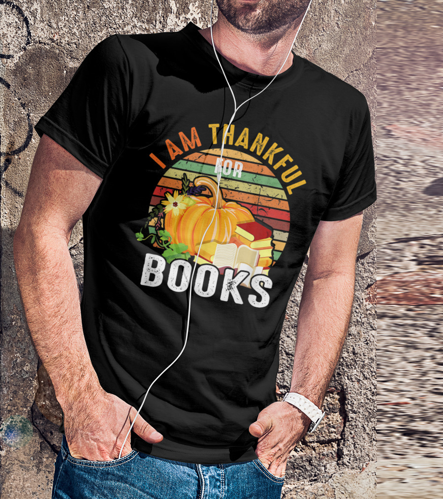 I Am Thankful For Books Funny Thanksgiving Book Lover Librarian T-Shirt