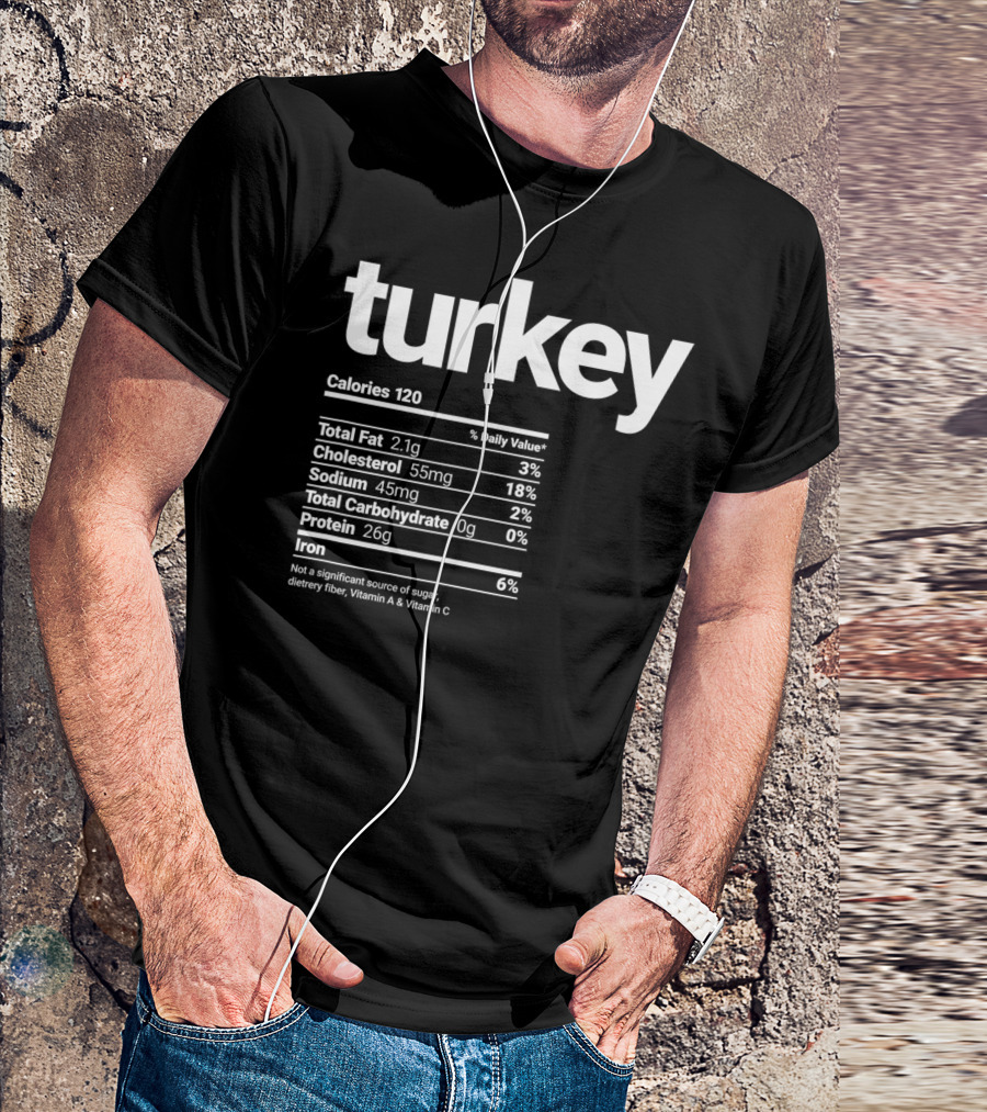 Funny Turkey Nutrition Facts Calories Cholesterol Sodium Protein Iron Turkey Day T-Shirt