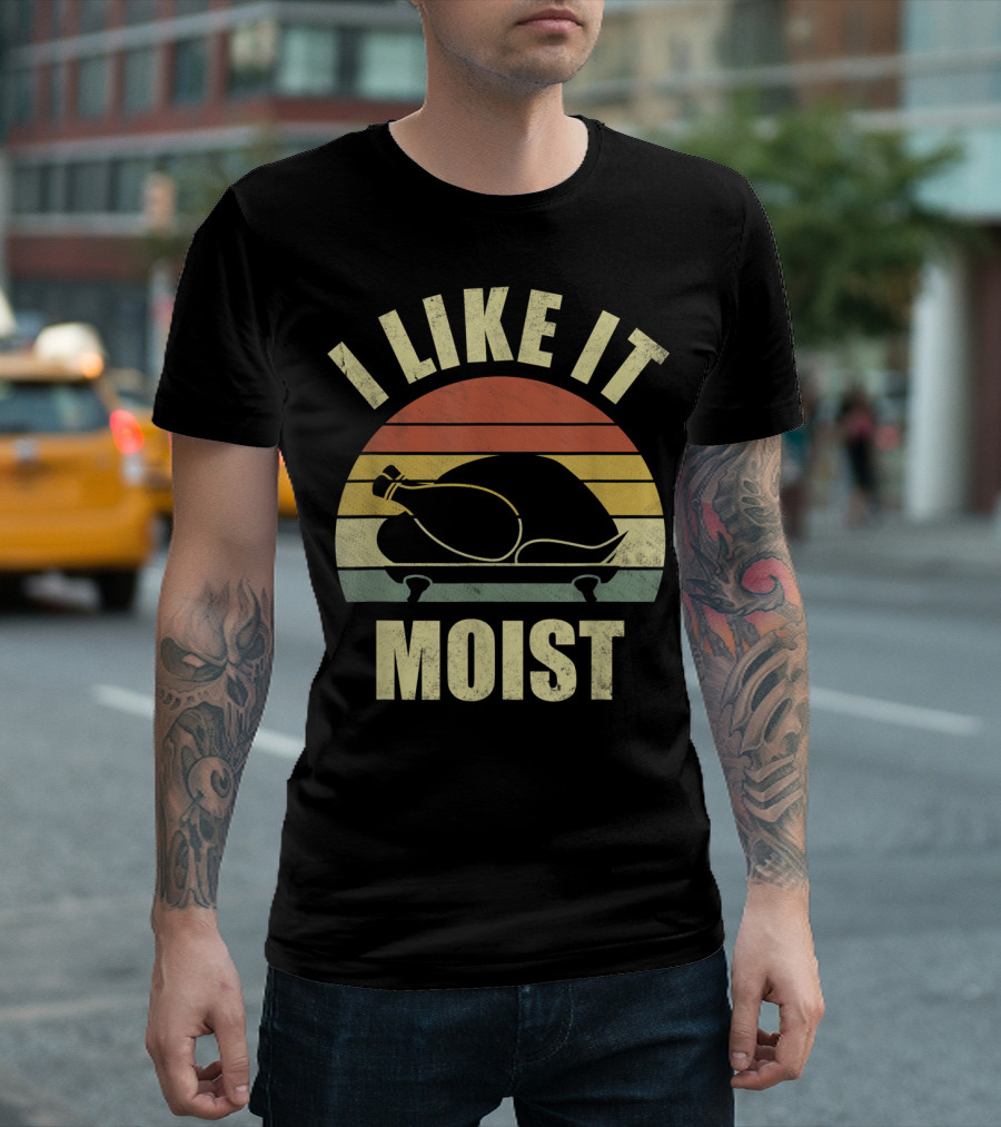 I Like It Moist Funny Turkey Thanksgiving Costume T-Shirt
