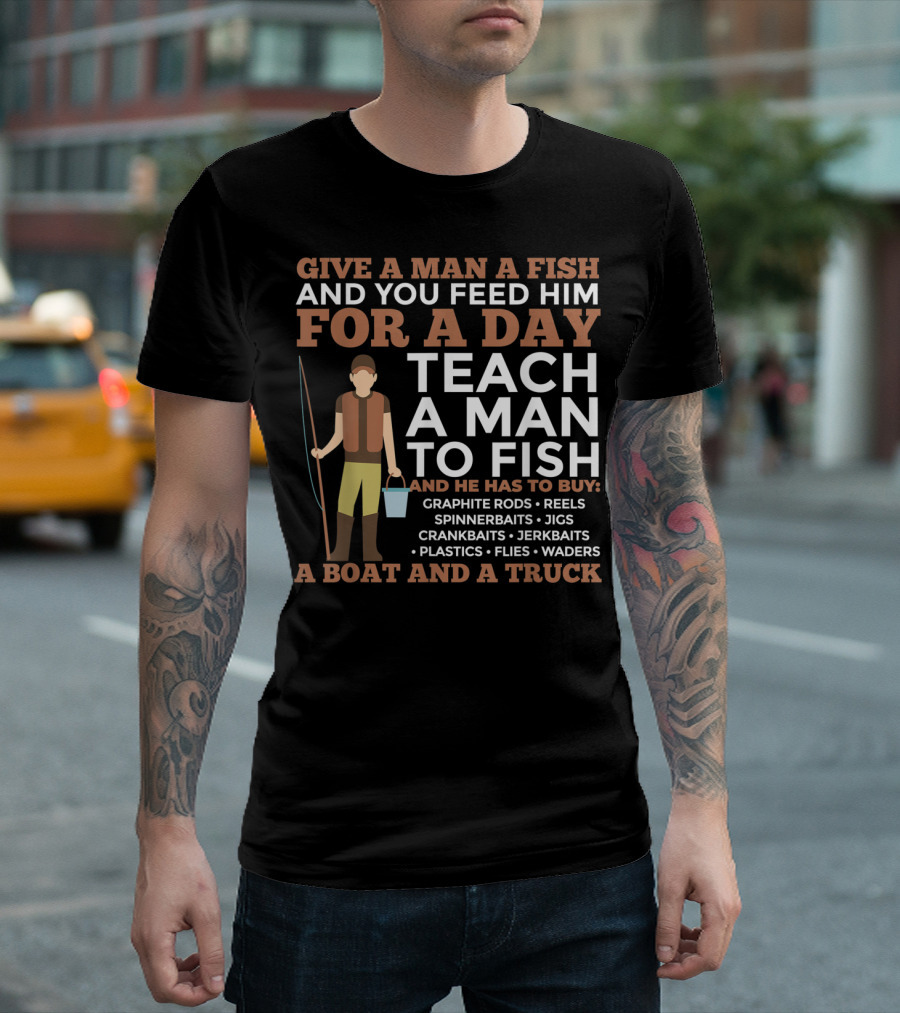 GIVE A MAN A FISH TEACH A MAN TO FISH GRAPHITE RODS REELS SPINNERBAITS BOAT TRUCK T-Shirt