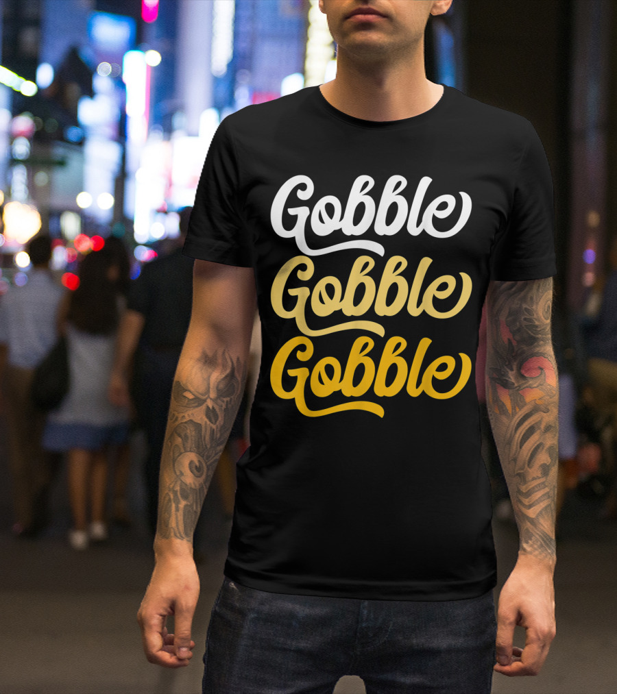Gobble Gobble Gobble Turkey Day T-Shirt