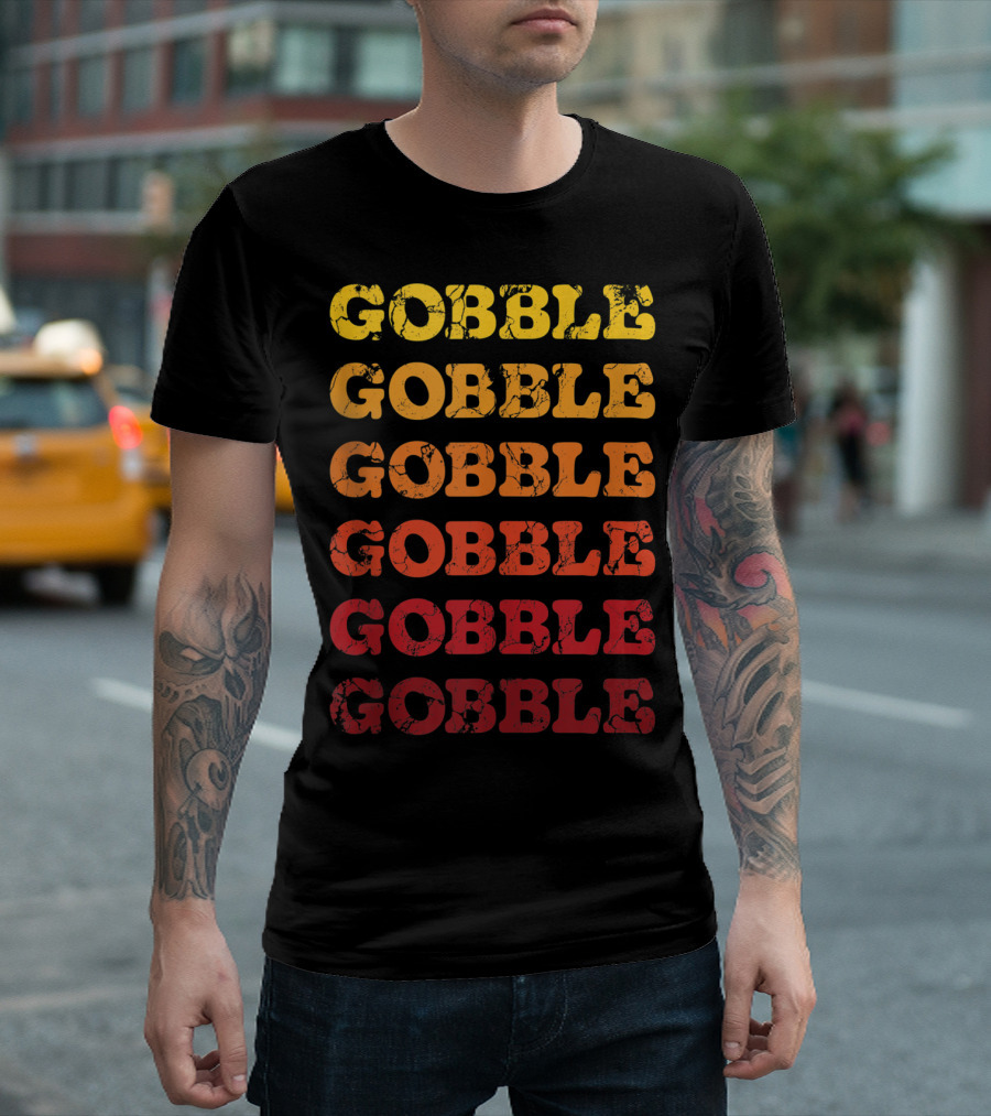 Gobble Gobble Gobble Happy Thanksgiving Day Gobble Gobble Gobble T-Shirt