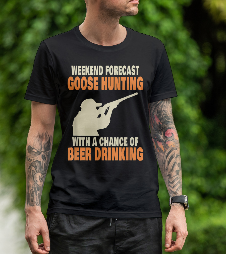 Weekend Forecast Goose Hunting With A Chance Of Beer Drinking T-Shirt