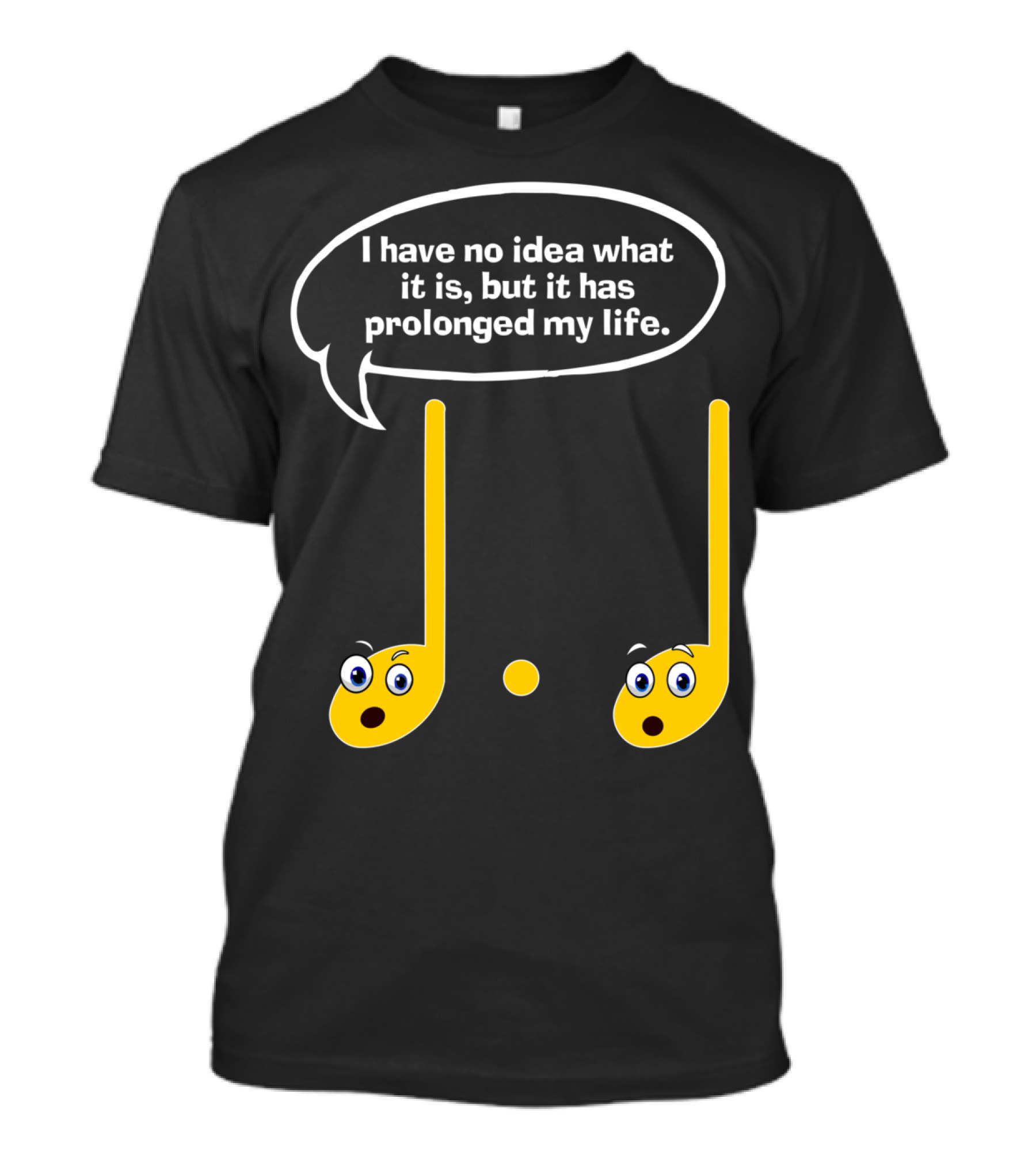 I Have No Idea What It Is But It Has Prolonged My Life Funny Music Note Humor Sayings T-Shirt