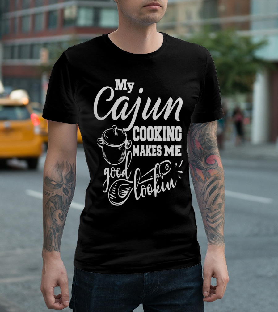 My Cajun Cooking Makes Me Good Lookin Cooking Pot And Spoon T-Shirt