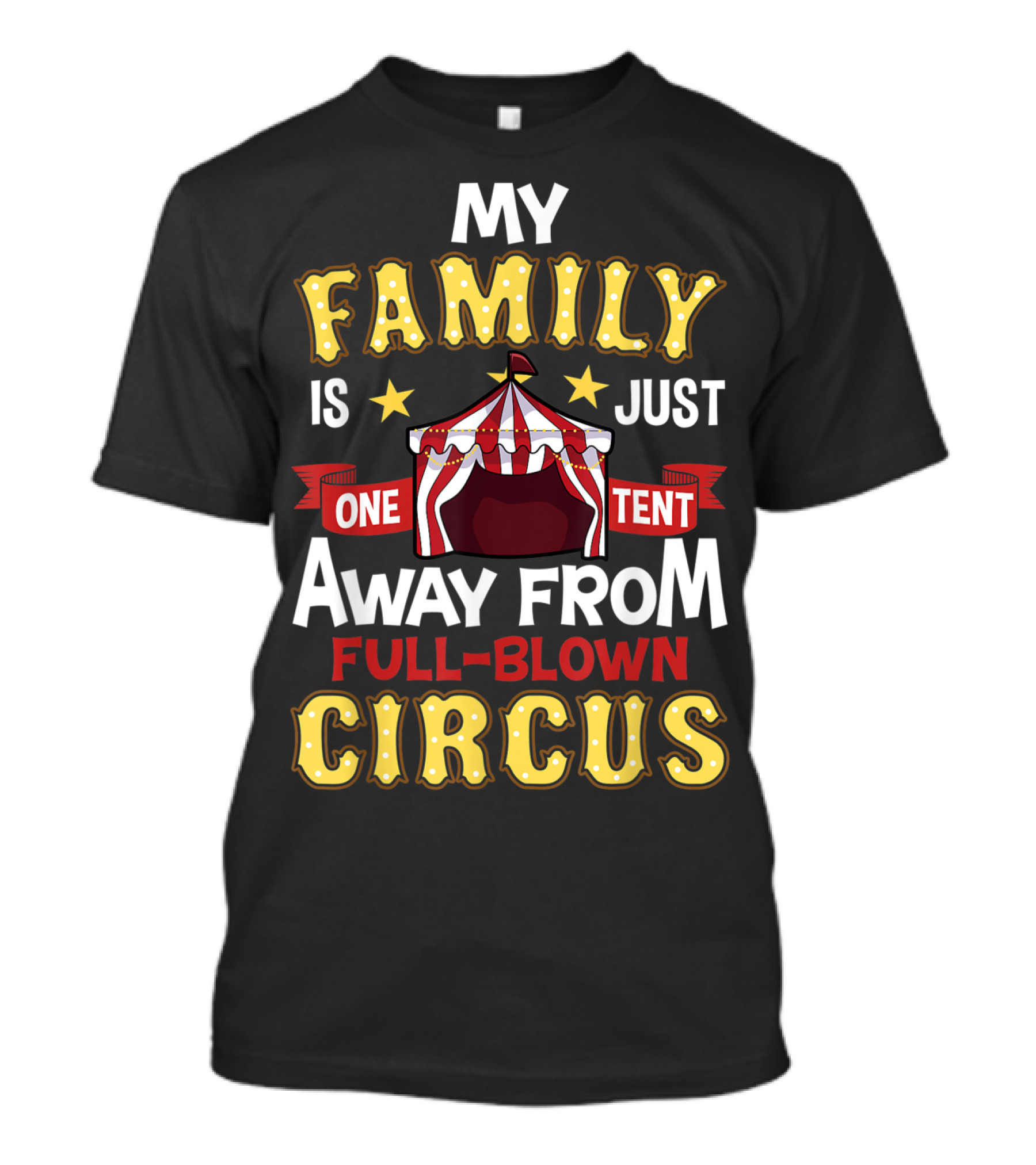 My Family Is Just One Tent Away From Full-Blown Circus T-Shirt