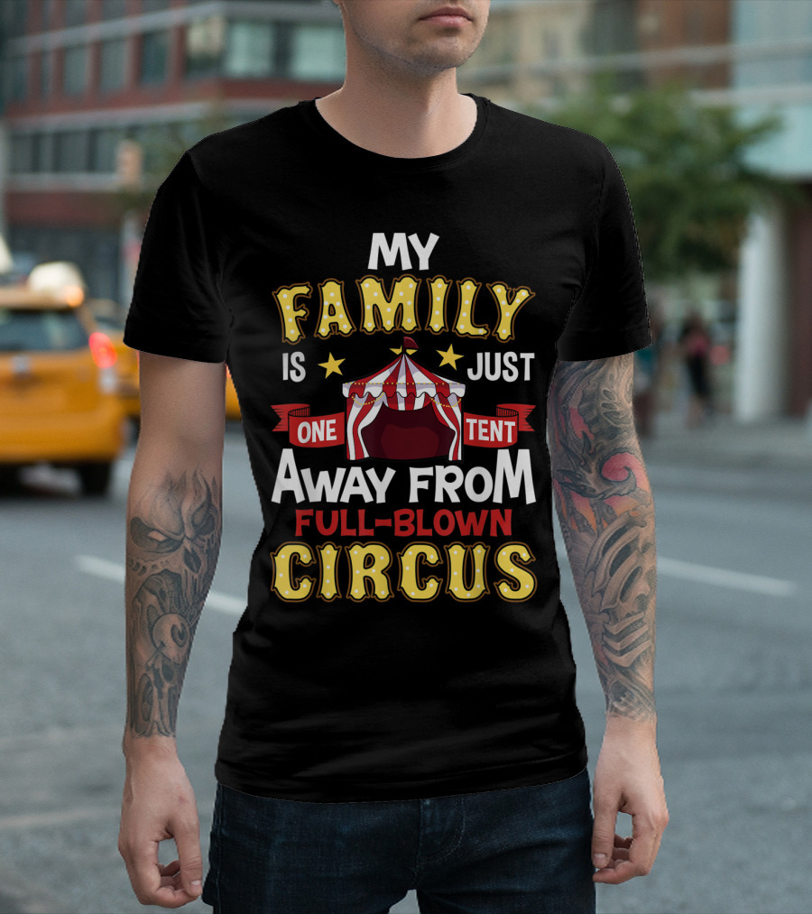 My Family Is Just One Tent Away From Full-Blown Circus T-Shirt