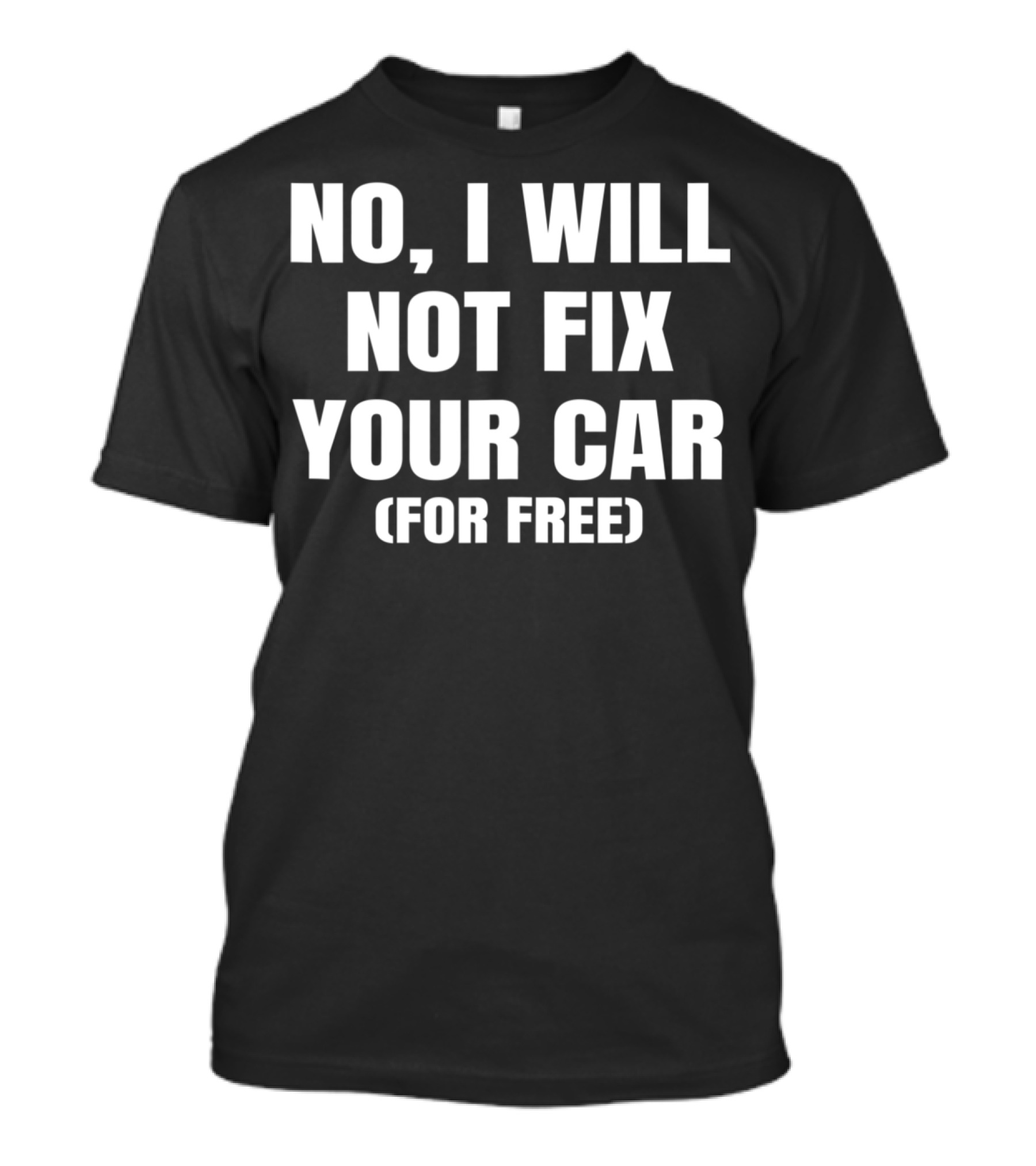 No I Will Not Fix Your Car For Free Auto Mechanic Humor T-Shirt