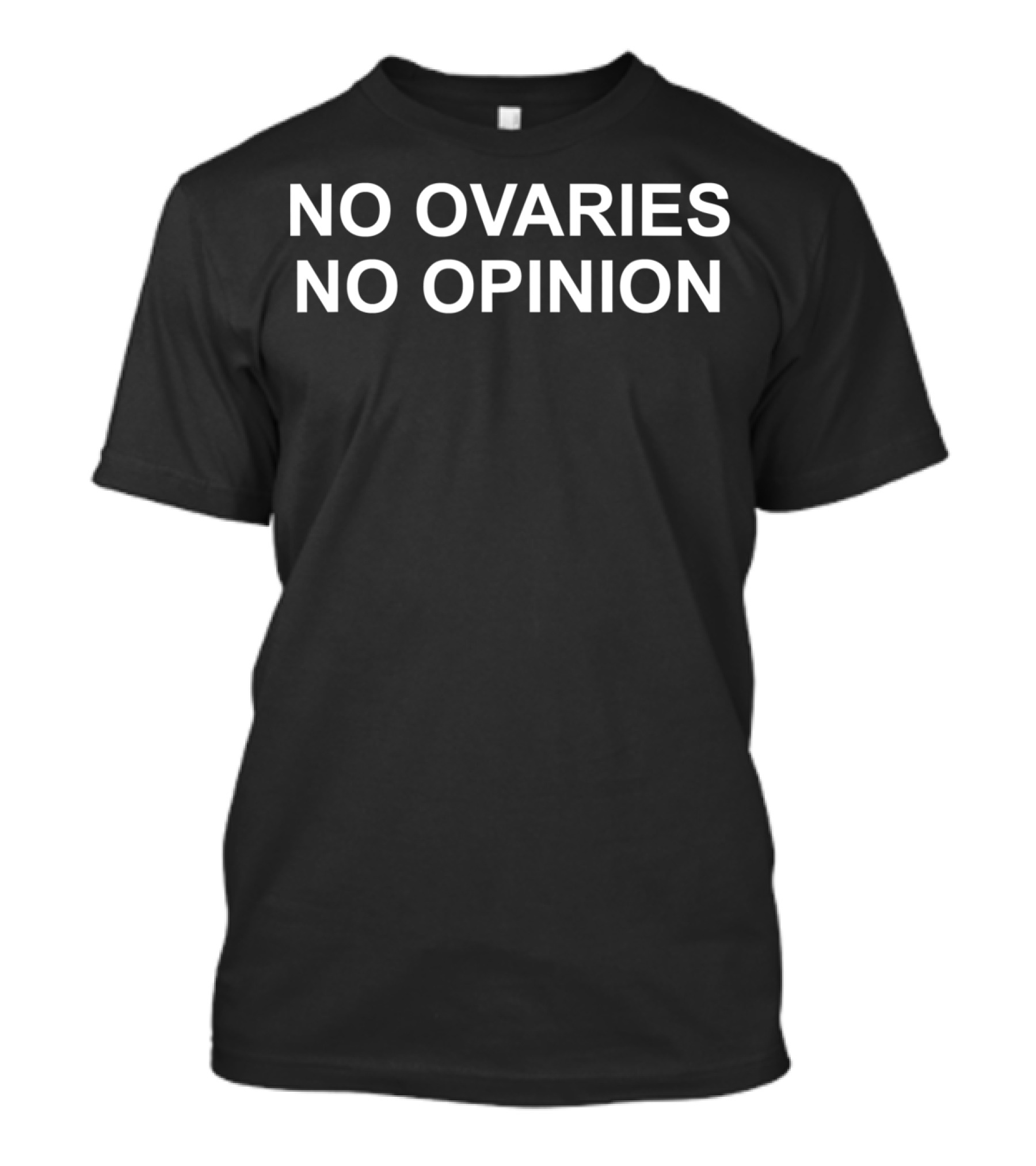 NO OVARIES NO OPINION T-Shirt