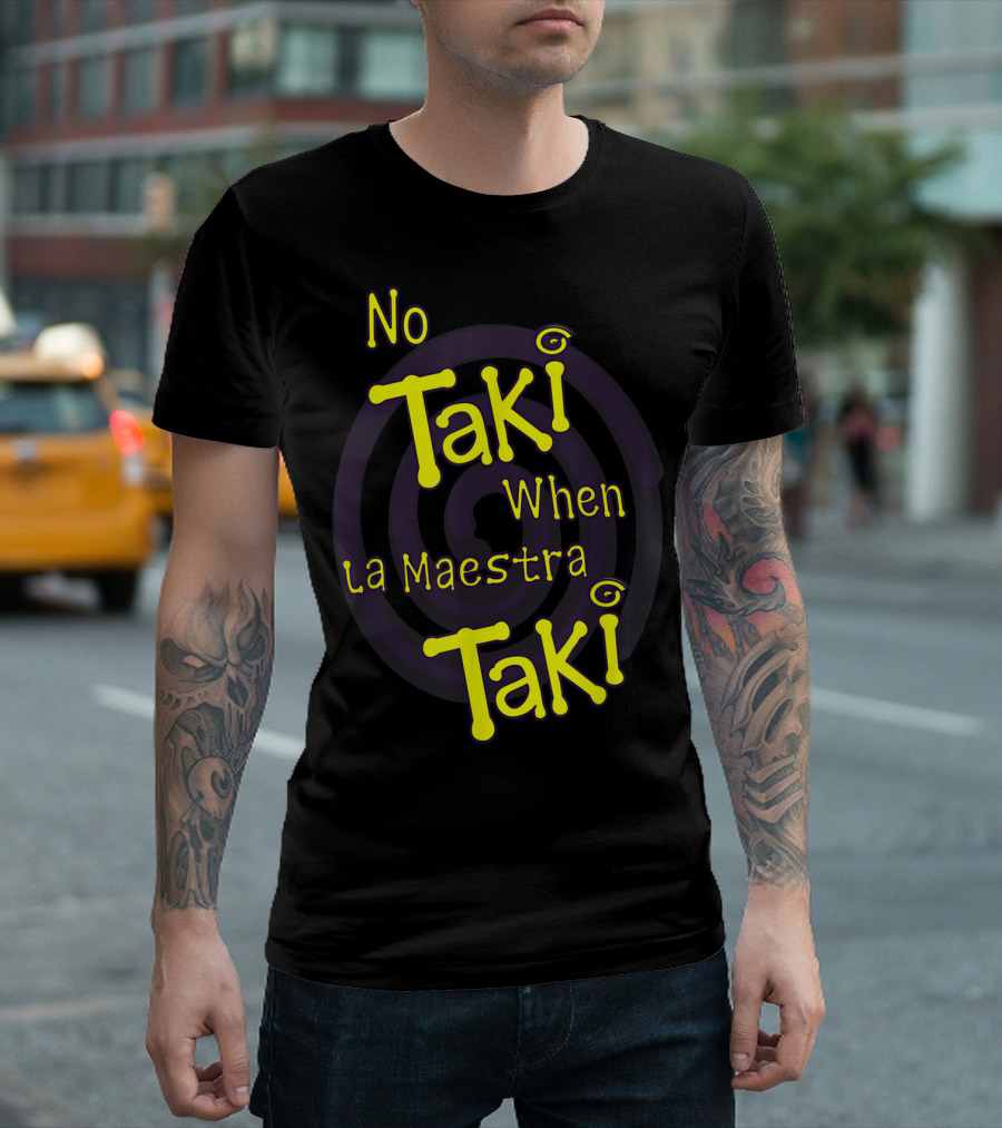No Taki When La Maestra Taki T-Shirt