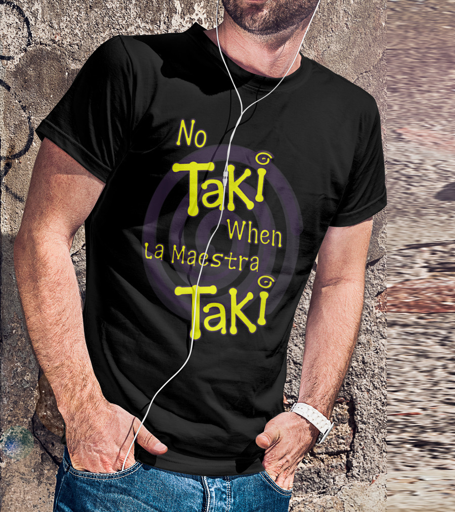 No Taki When La Maestra Taki T-Shirt