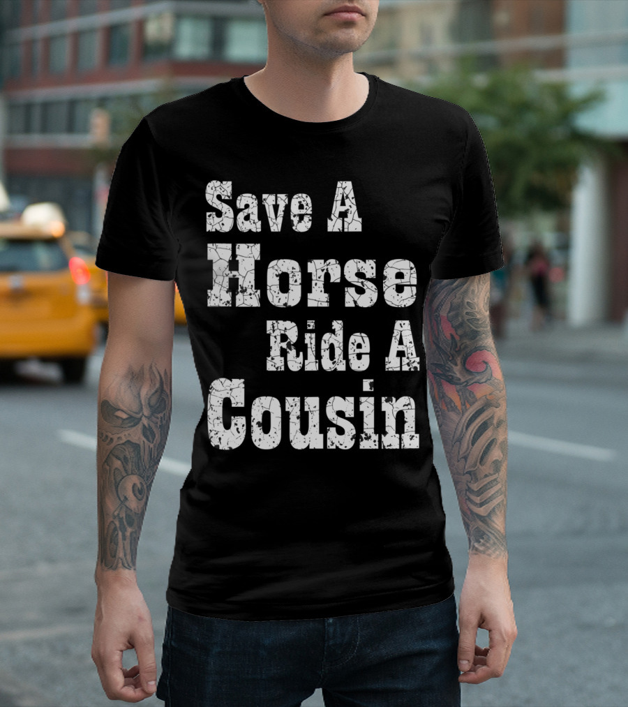 Save A Horse Ride A Cousin Hillbilly Southern T-Shirt
