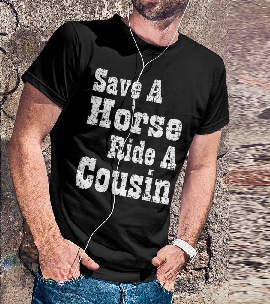 Save A Horse Ride A Cousin Hillbilly Southern T-Shirt