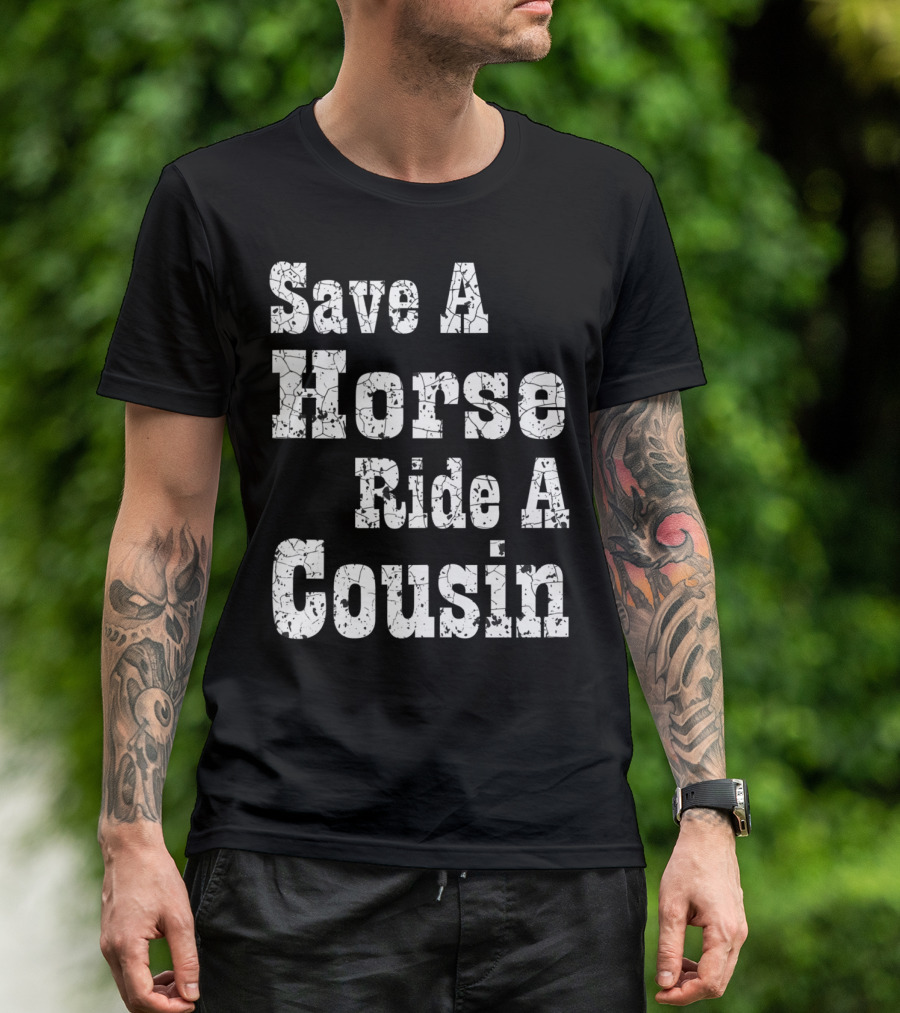Save A Horse Ride A Cousin Hillbilly Southern T-Shirt