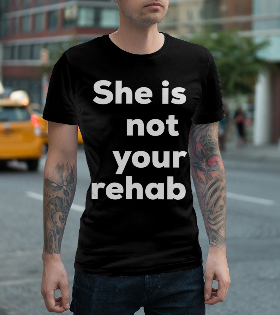 She Is Not Your Rehab Empowerment Movement T-Shirt