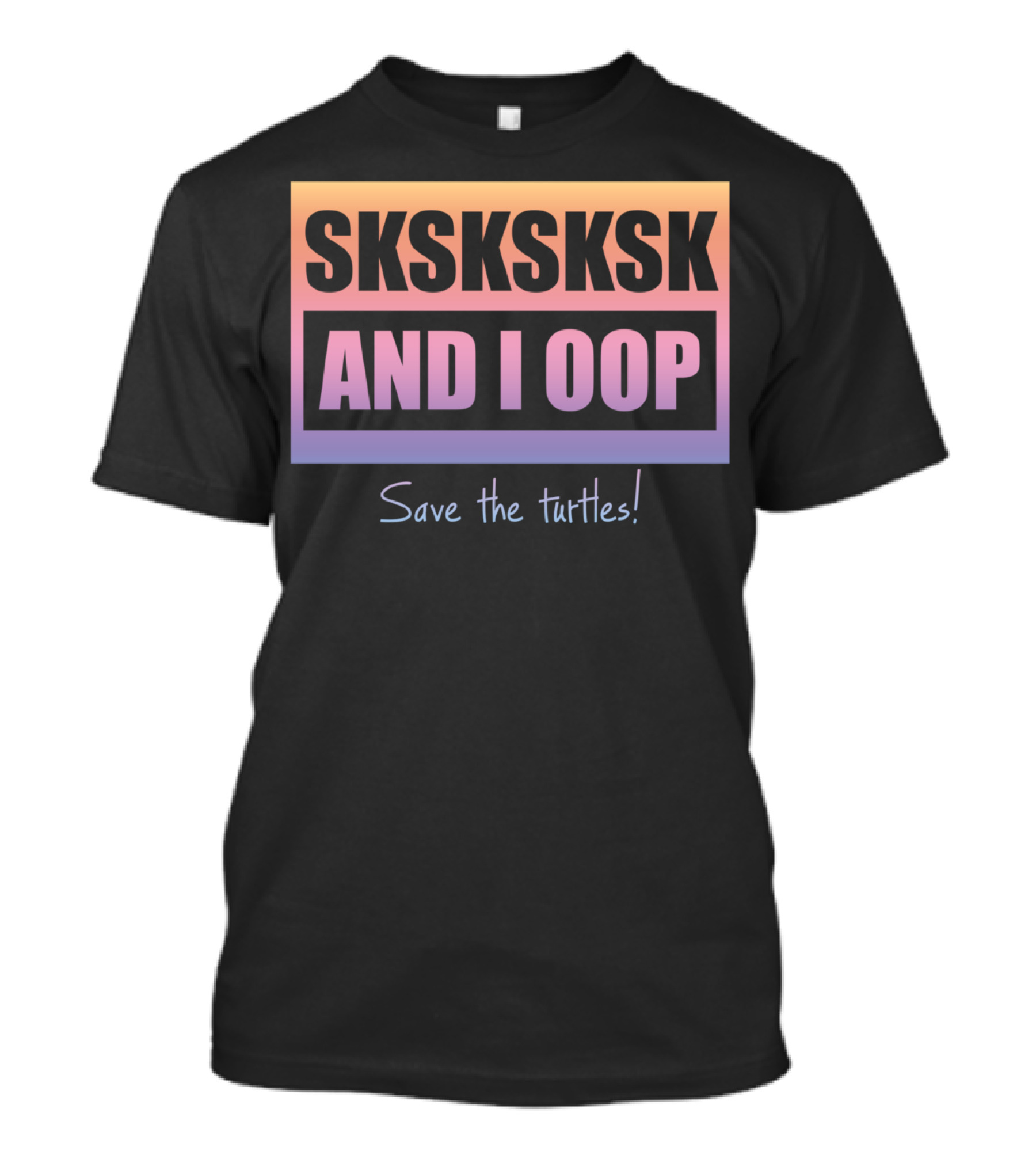 SKSKSKSK And I Oop Save The Turtles Internet Trend T-Shirt