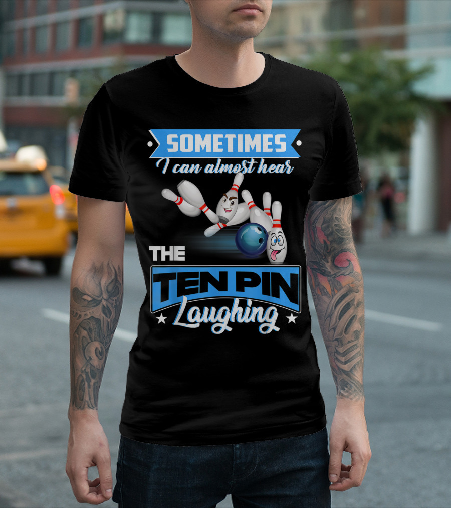 Sometimes I Can Almost Hear The Ten Pin Laughing T-Shirt
