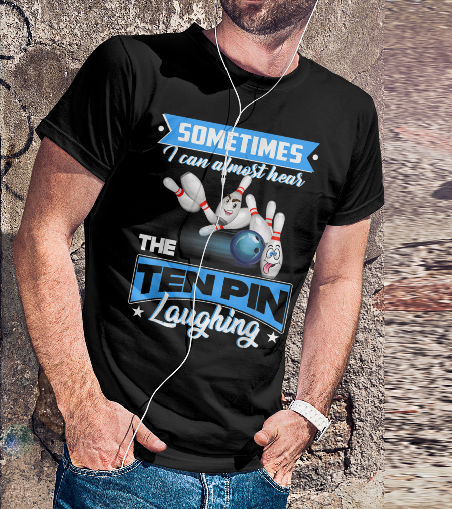 Sometimes I Can Almost Hear The Ten Pin Laughing T-Shirt