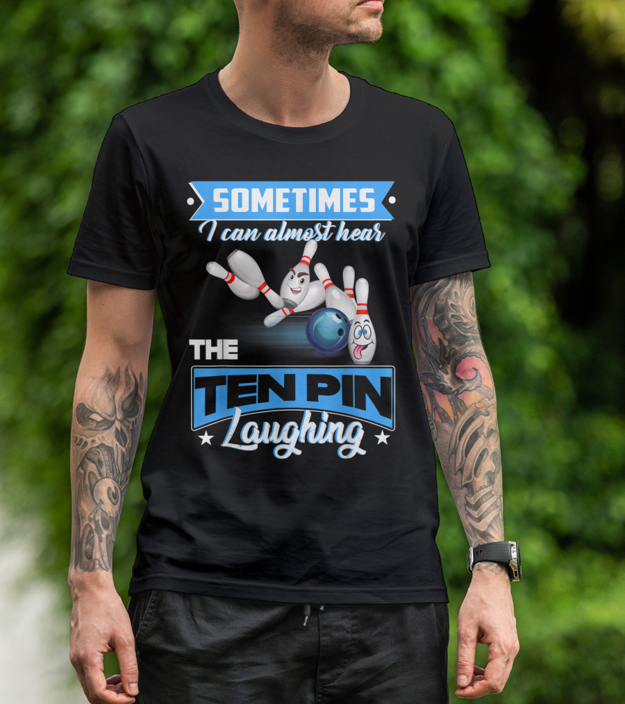 Sometimes I Can Almost Hear The Ten Pin Laughing T-Shirt